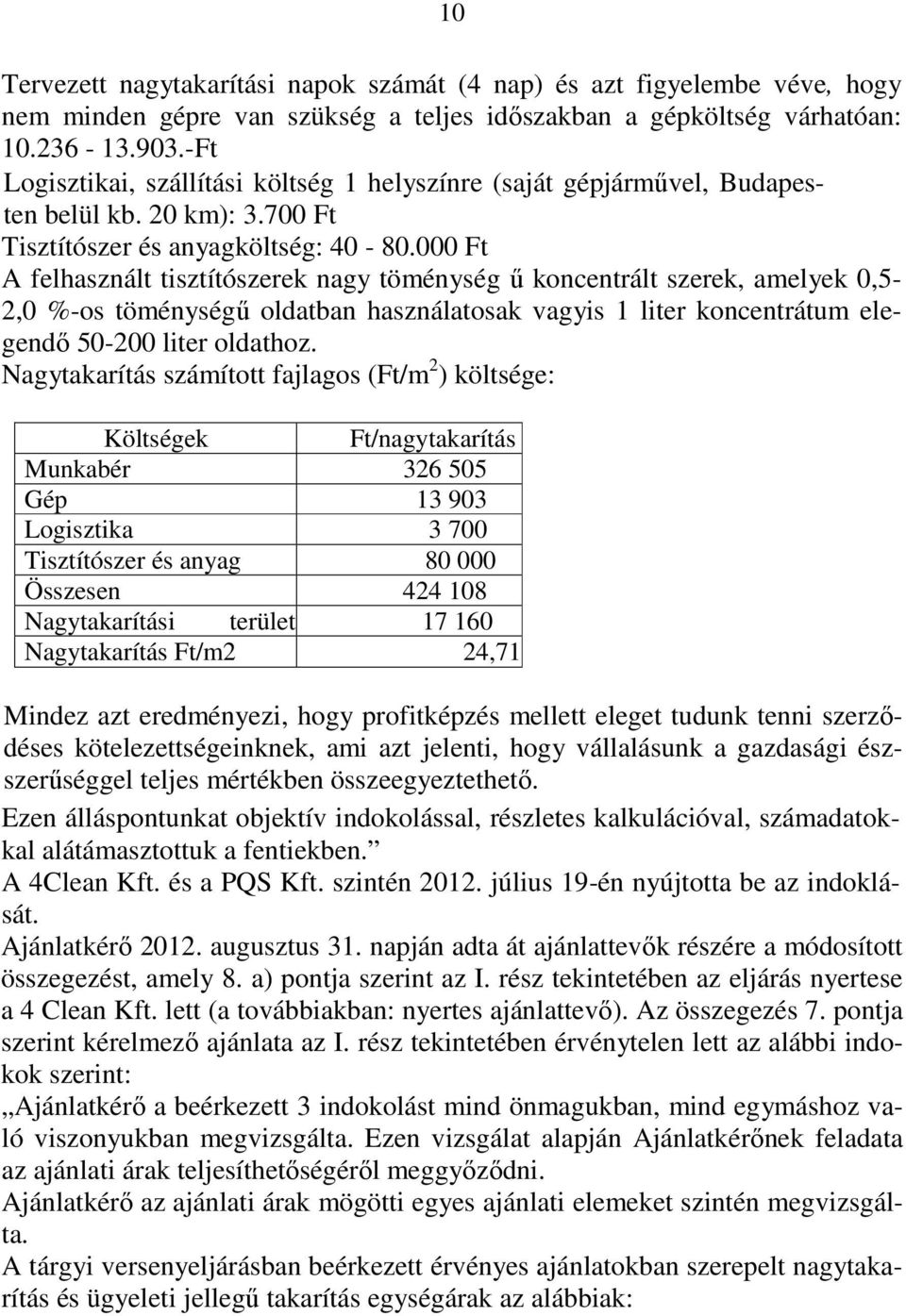 000 Ft A felhasznált tisztítószerek nagy töménység ő koncentrált szerek, amelyek 0,5-2,0 %-os töménységő oldatban használatosak vagyis 1 liter koncentrátum elegendı 50-200 liter oldathoz.