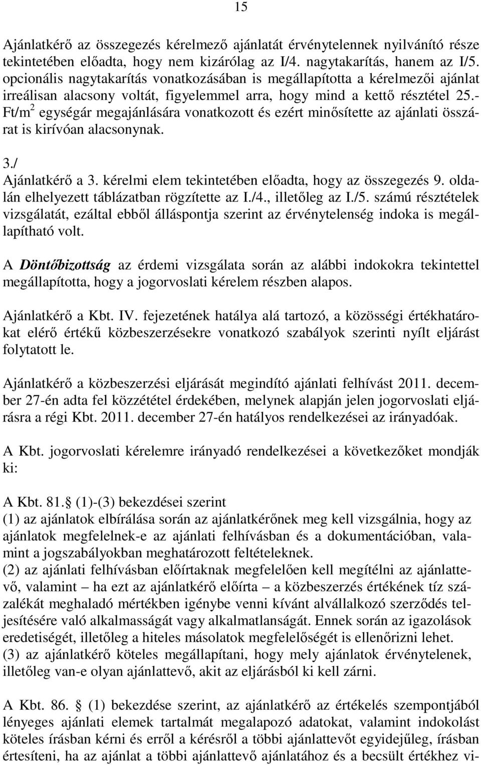 - Ft/m 2 egységár megajánlására vonatkozott és ezért minısítette az ajánlati összárat is kirívóan alacsonynak. 3./ Ajánlatkérı a 3. kérelmi elem tekintetében elıadta, hogy az összegezés 9.