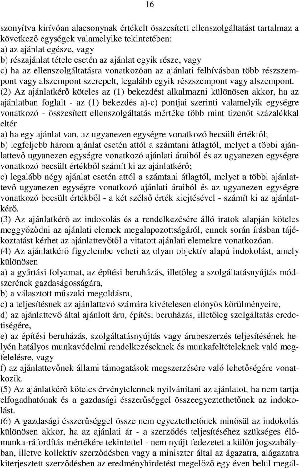 (2) Az ajánlatkérı köteles az (1) bekezdést alkalmazni különösen akkor, ha az ajánlatban foglalt - az (1) bekezdés a)-c) pontjai szerinti valamelyik egységre vonatkozó - összesített ellenszolgáltatás