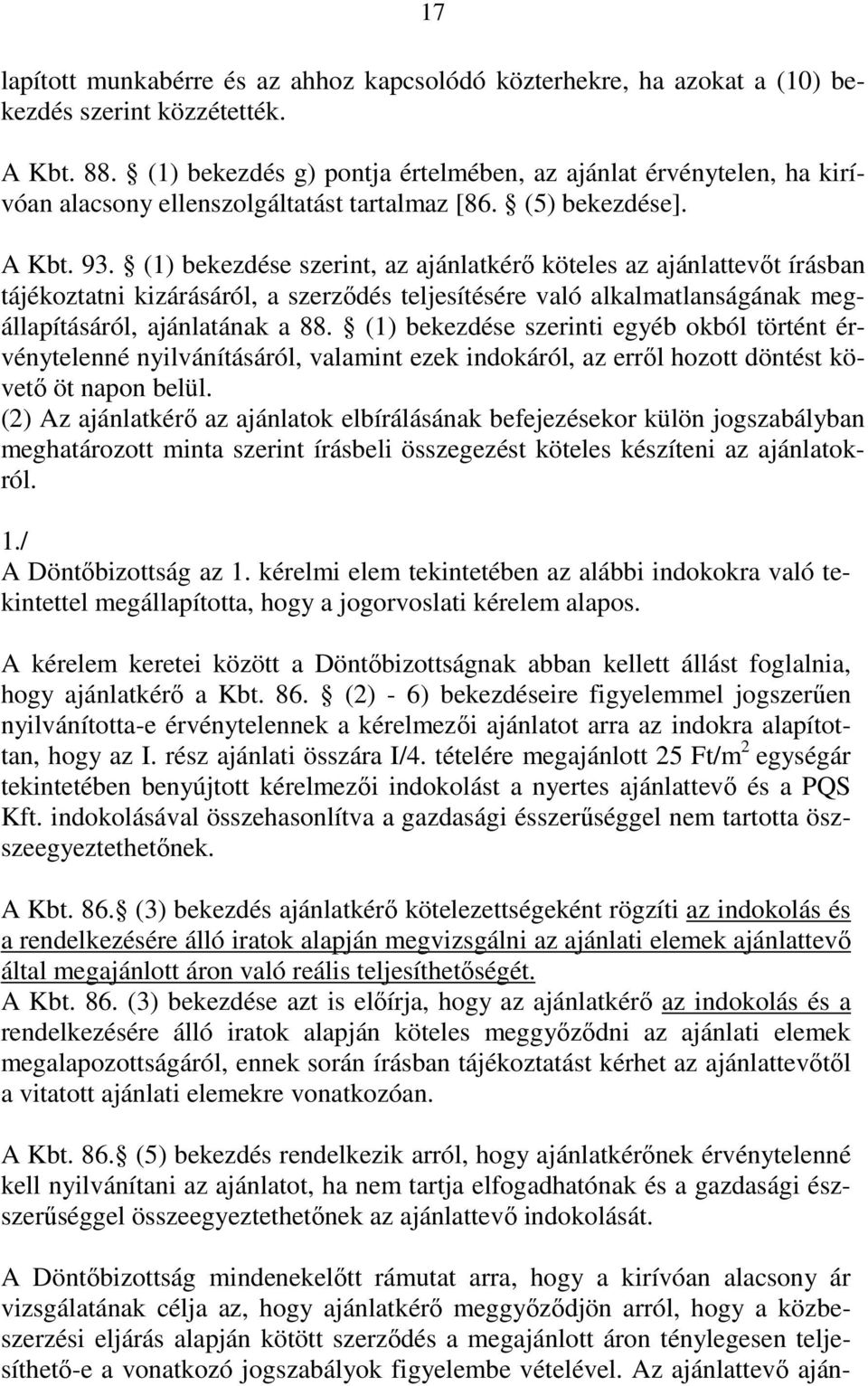 (1) bekezdése szerint, az ajánlatkérı köteles az ajánlattevıt írásban tájékoztatni kizárásáról, a szerzıdés teljesítésére való alkalmatlanságának megállapításáról, ajánlatának a 88.