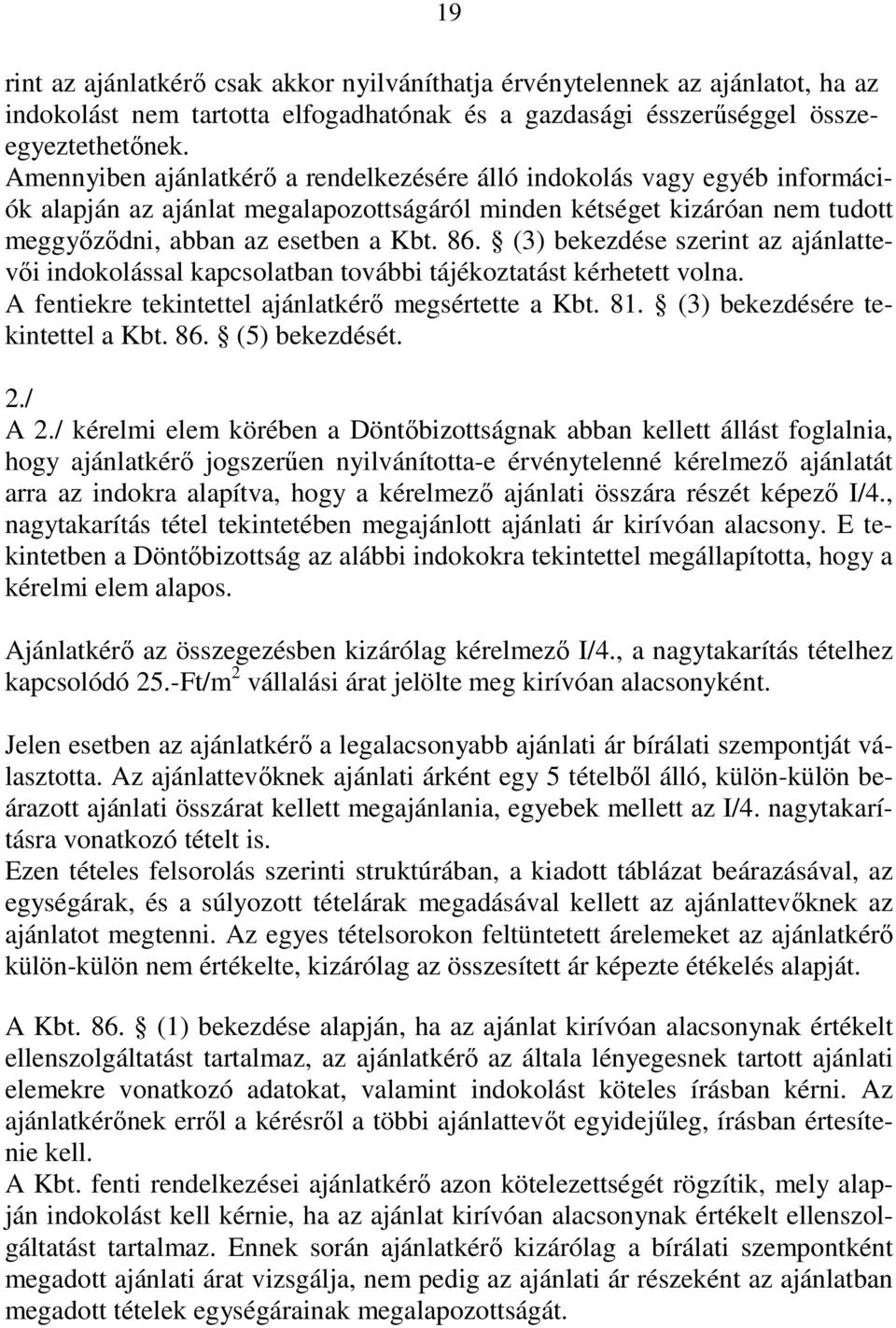 (3) bekezdése szerint az ajánlattevıi indokolással kapcsolatban további tájékoztatást kérhetett volna. A fentiekre tekintettel ajánlatkérı megsértette a Kbt. 81. (3) bekezdésére tekintettel a Kbt. 86.