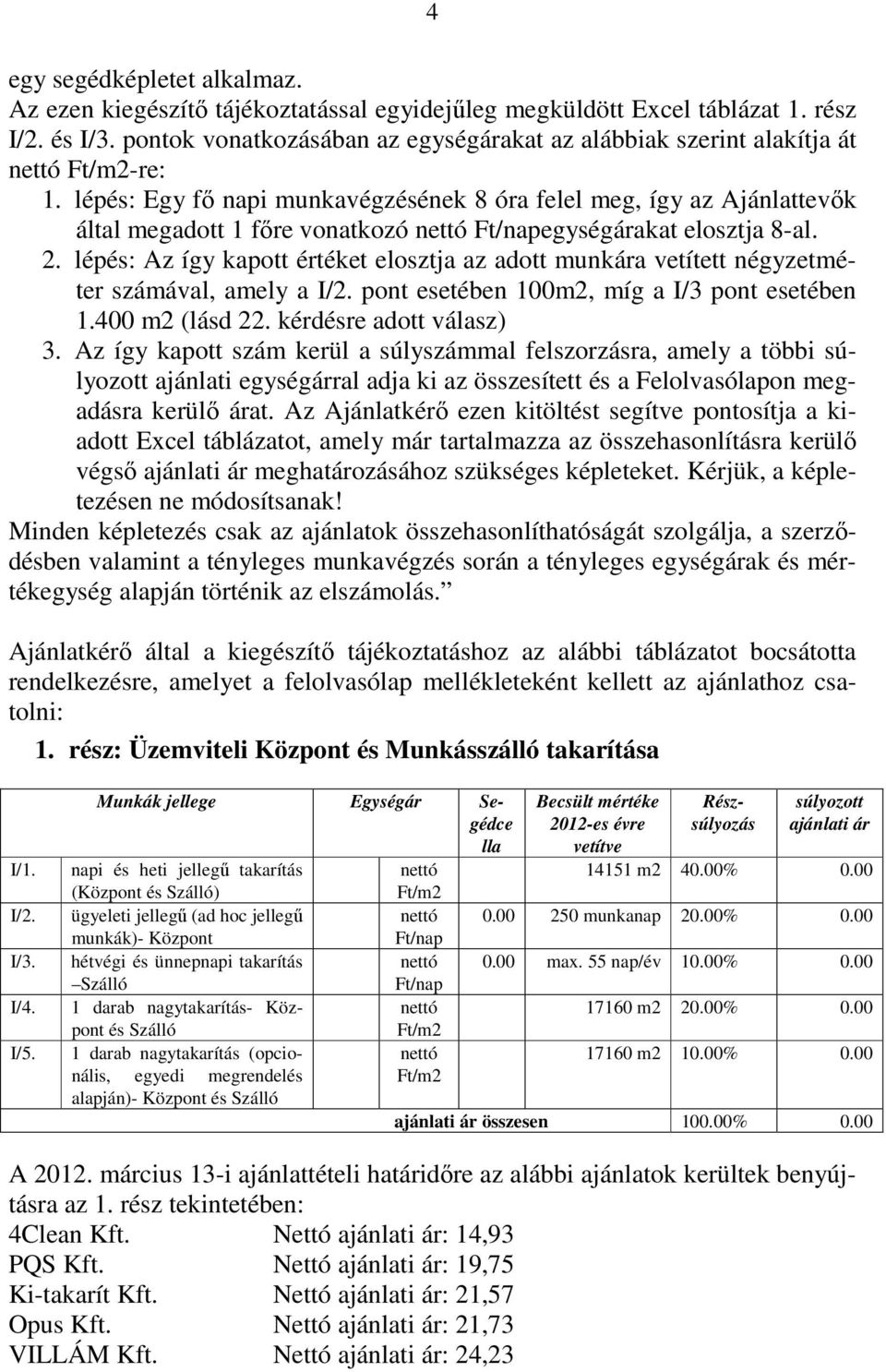 lépés: Egy fı napi munkavégzésének 8 óra felel meg, így az Ajánlattevık által megadott 1 fıre vonatkozó nettó Ft/napegységárakat elosztja 8-al. 2.