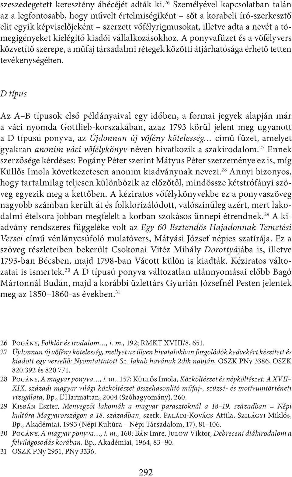 tömegigényeket kielégítő kiadói vállalkozásokhoz. A ponyvafüzet és a vőfélyvers közvetítő szerepe, a műfaj társadalmi rétegek közötti átjárhatósága érhető tetten tevékenységében.