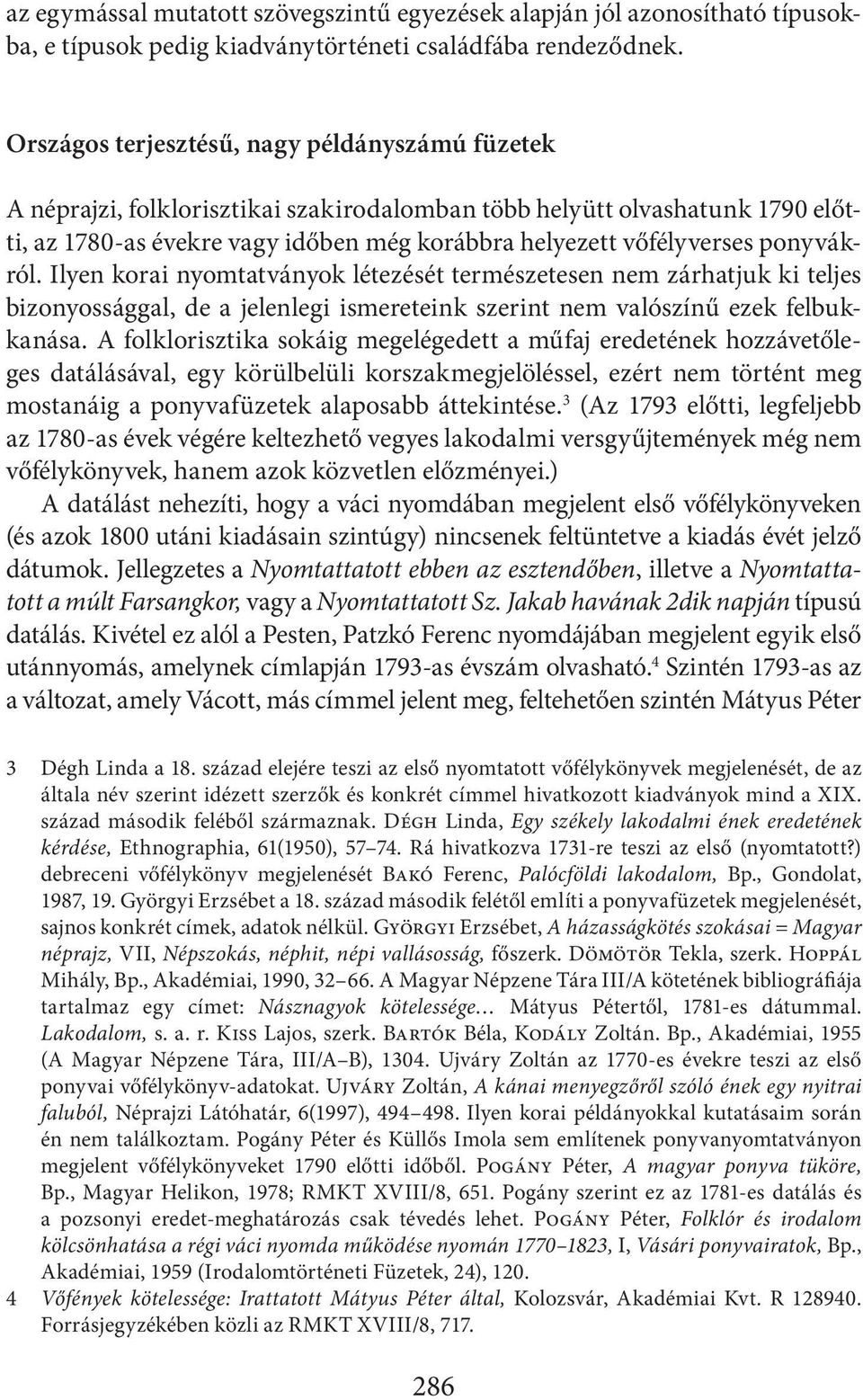 ponyvákról. Ilyen korai nyomtatványok létezését természetesen nem zárhatjuk ki teljes bizonyossággal, de a jelenlegi ismereteink szerint nem valószínű ezek felbukkanása.