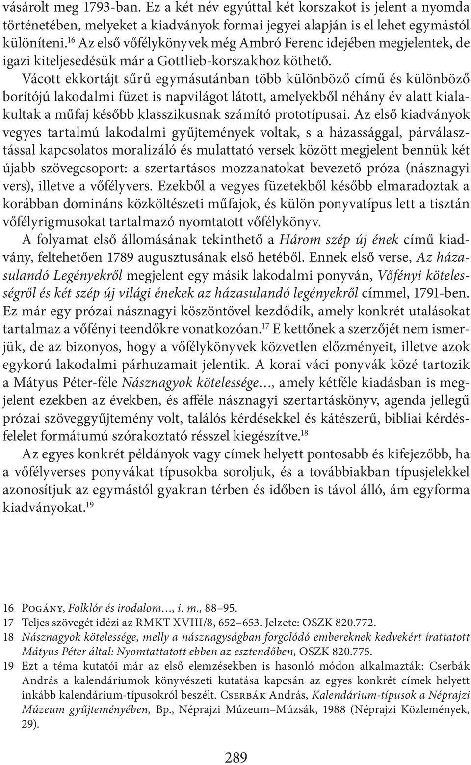 Vácott ekkortájt sűrű egymásutánban több különböző című és különböző borítójú lakodalmi füzet is napvilágot látott, amelyekből néhány év alatt kialakultak a műfaj később klasszikusnak számító