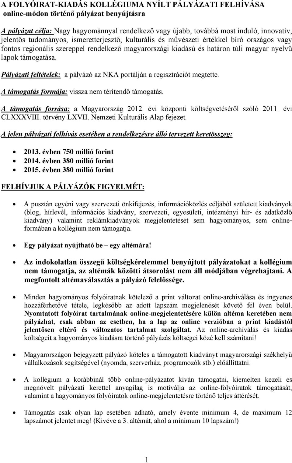 Pályázati feltételek: a pályázó az NKA portálján a regisztrációt megtette. A támogatás formája: vissza nem térítendő támogatás. A támogatás forrása: a Magyarország 2012.