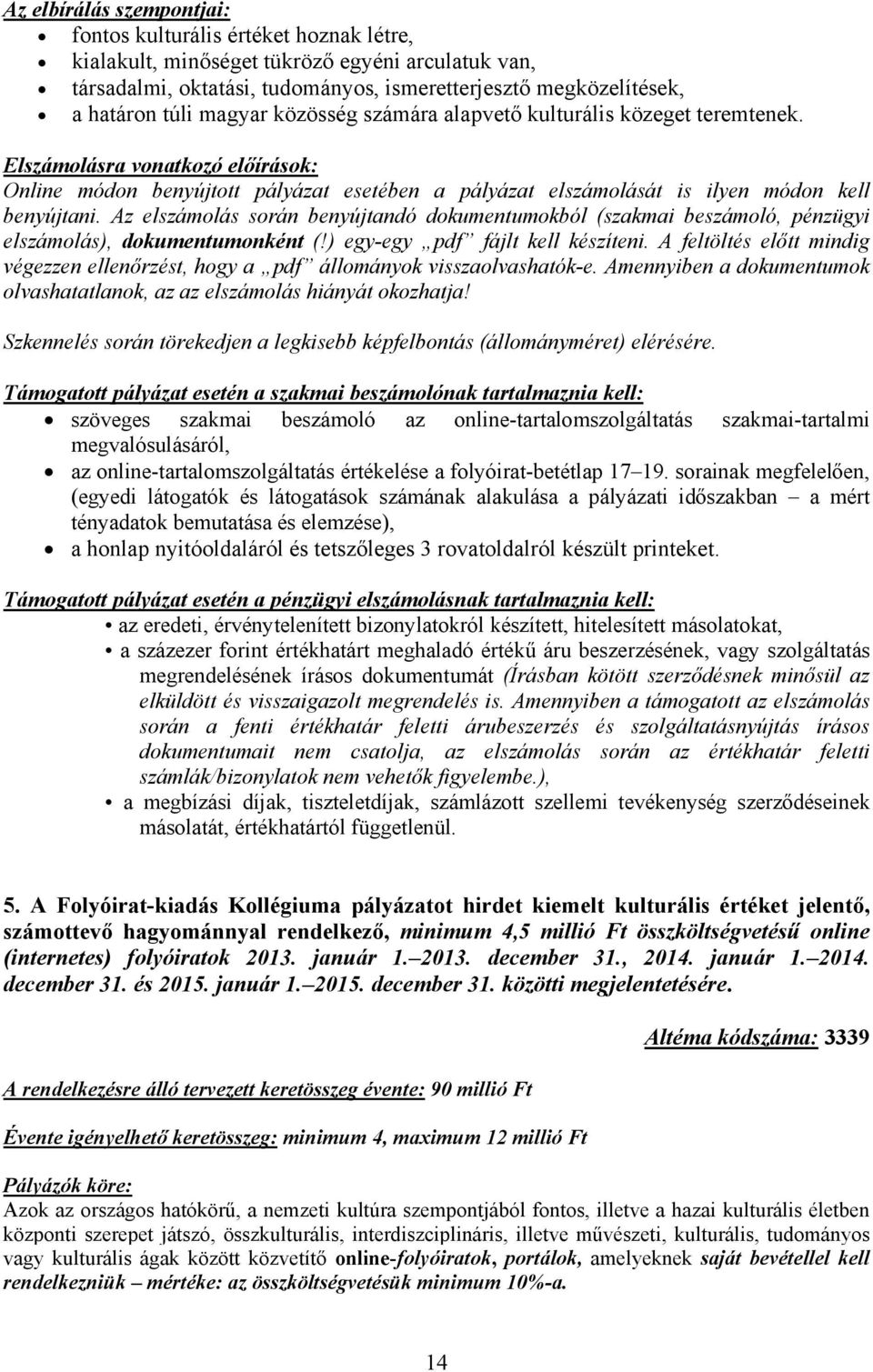 Az elszámolás során benyújtandó dokumentumokból (szakmai beszámoló, pénzügyi elszámolás), dokumentumonként (!) egy-egy pdf fájlt kell készíteni.