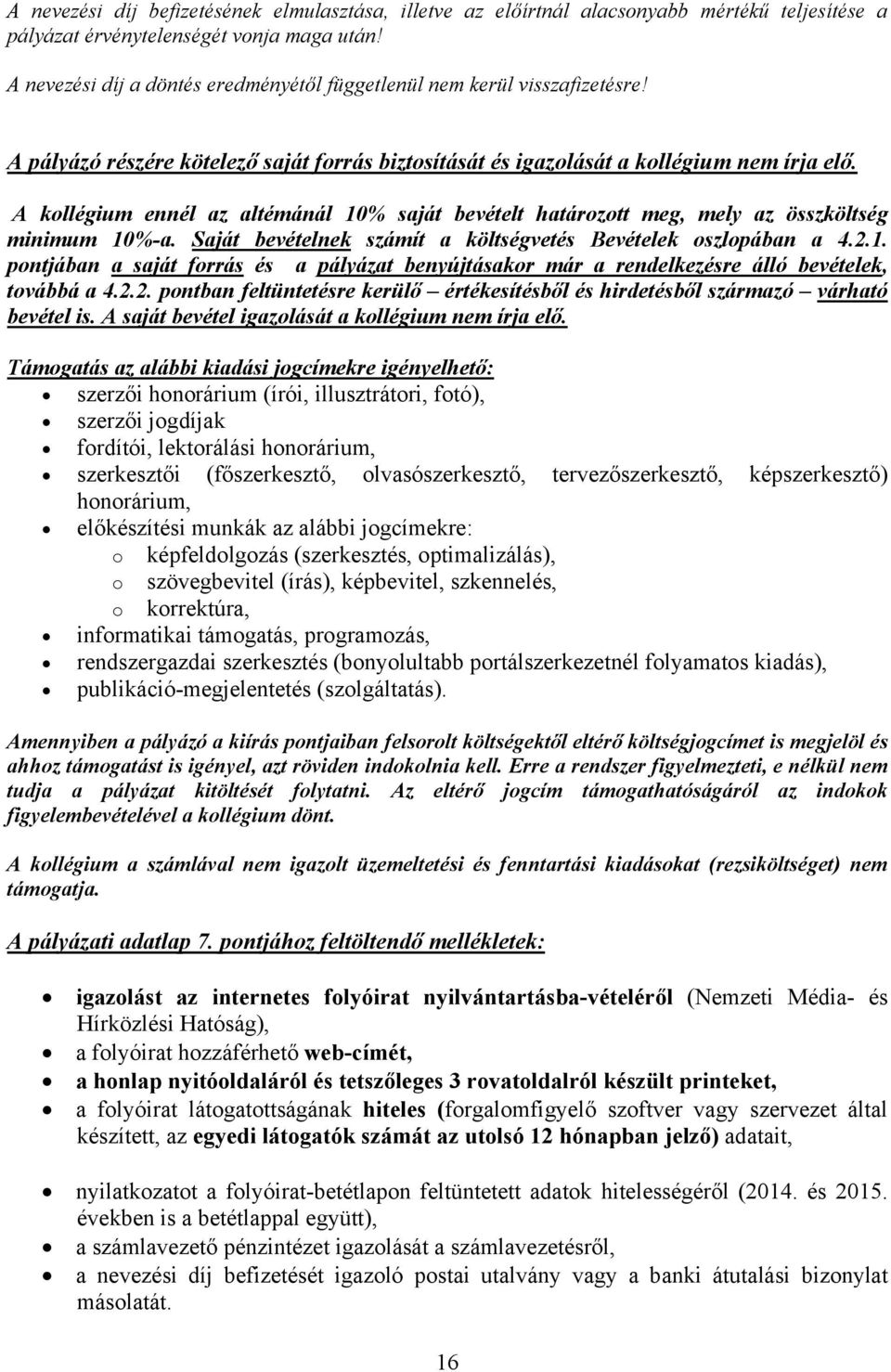 A kollégium ennél az altémánál 10% saját bevételt határozott meg, mely az összköltség minimum 10%-a. Saját bevételnek számít a költségvetés Bevételek oszlopában a 4.2.1. pontjában a saját forrás és a pályázat benyújtásakor már a rendelkezésre álló bevételek, továbbá a 4.