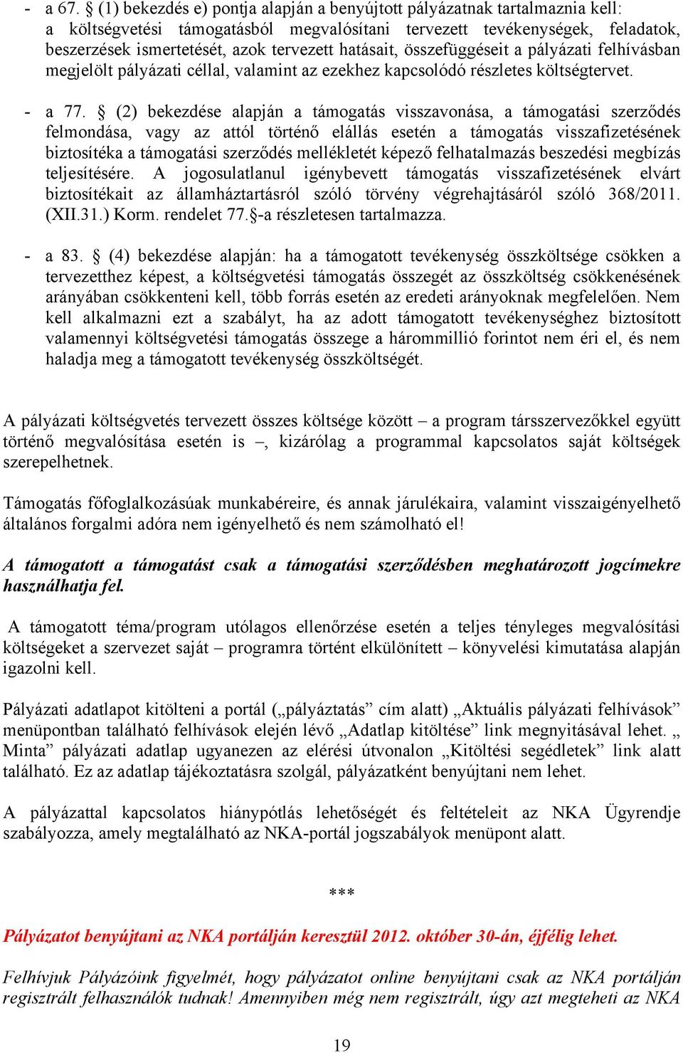 hatásait, összefüggéseit a pályázati felhívásban megjelölt pályázati céllal, valamint az ezekhez kapcsolódó részletes költségtervet. - a 77.