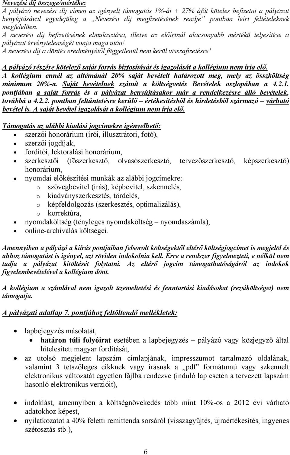 A nevezési díj a döntés eredményétől függetlenül nem kerül visszafizetésre! A pályázó részére kötelező saját forrás biztosítását és igazolását a kollégium nem írja elő.