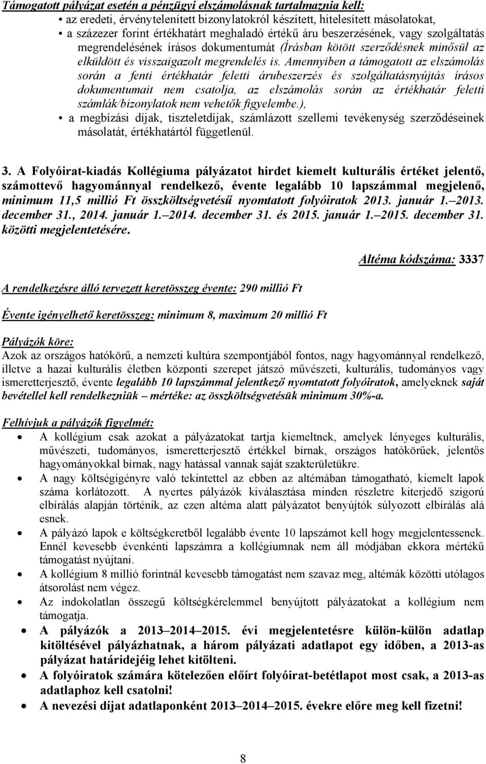 Amennyiben a támogatott az elszámolás során a fenti értékhatár feletti árubeszerzés és szolgáltatásnyújtás írásos dokumentumait nem csatolja, az elszámolás során az értékhatár feletti