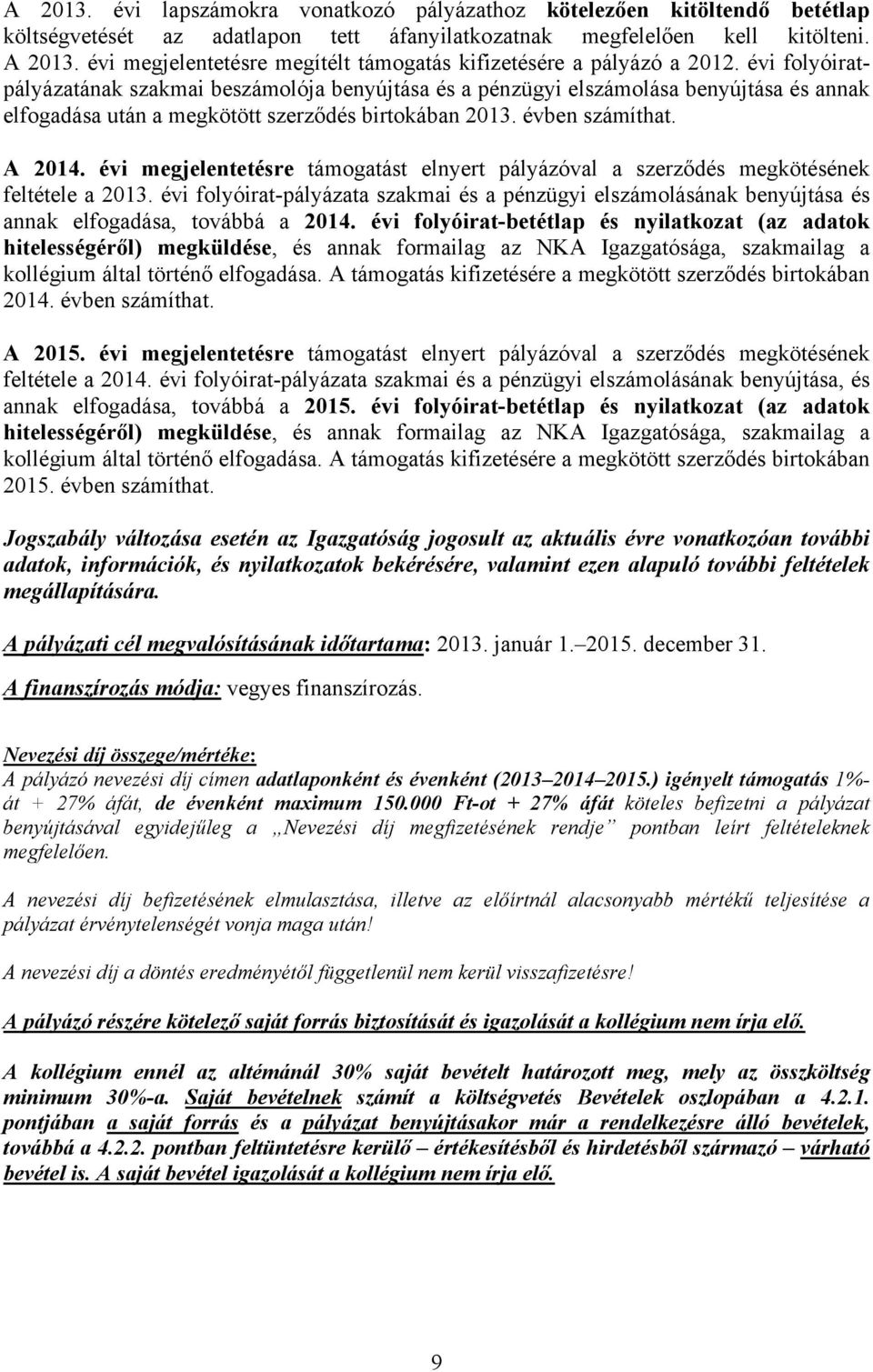 évi folyóiratpályázatának szakmai beszámolója benyújtása és a pénzügyi elszámolása benyújtása és annak elfogadása után a megkötött szerződés birtokában 2013. évben számíthat. A 2014.