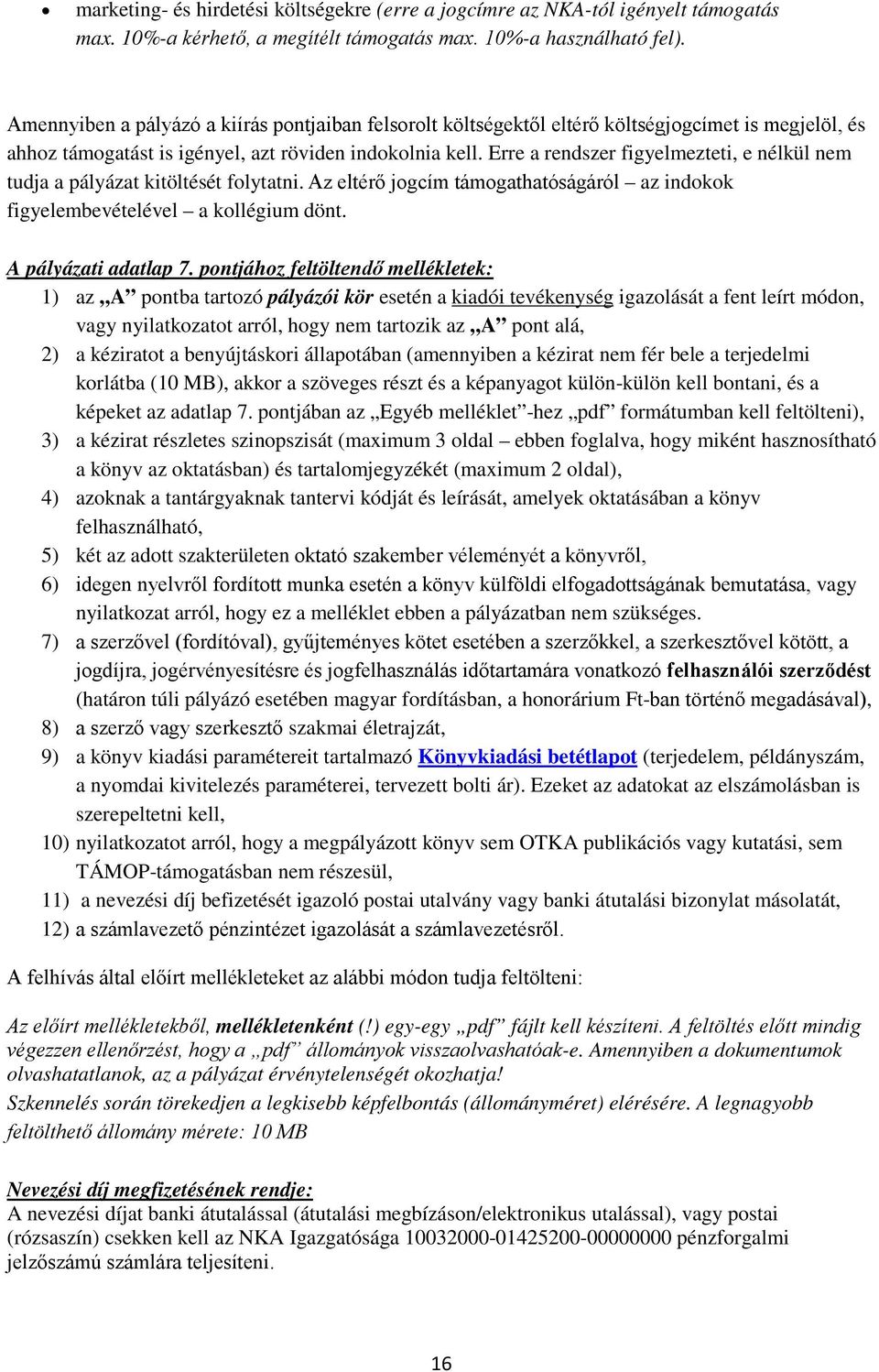 Erre a rendszer figyelmezteti, e nélkül nem tudja a pályázat kitöltését folytatni. Az eltérő jogcím támogathatóságáról az indokok figyelembevételével a kollégium dönt. A pályázati adatlap 7.