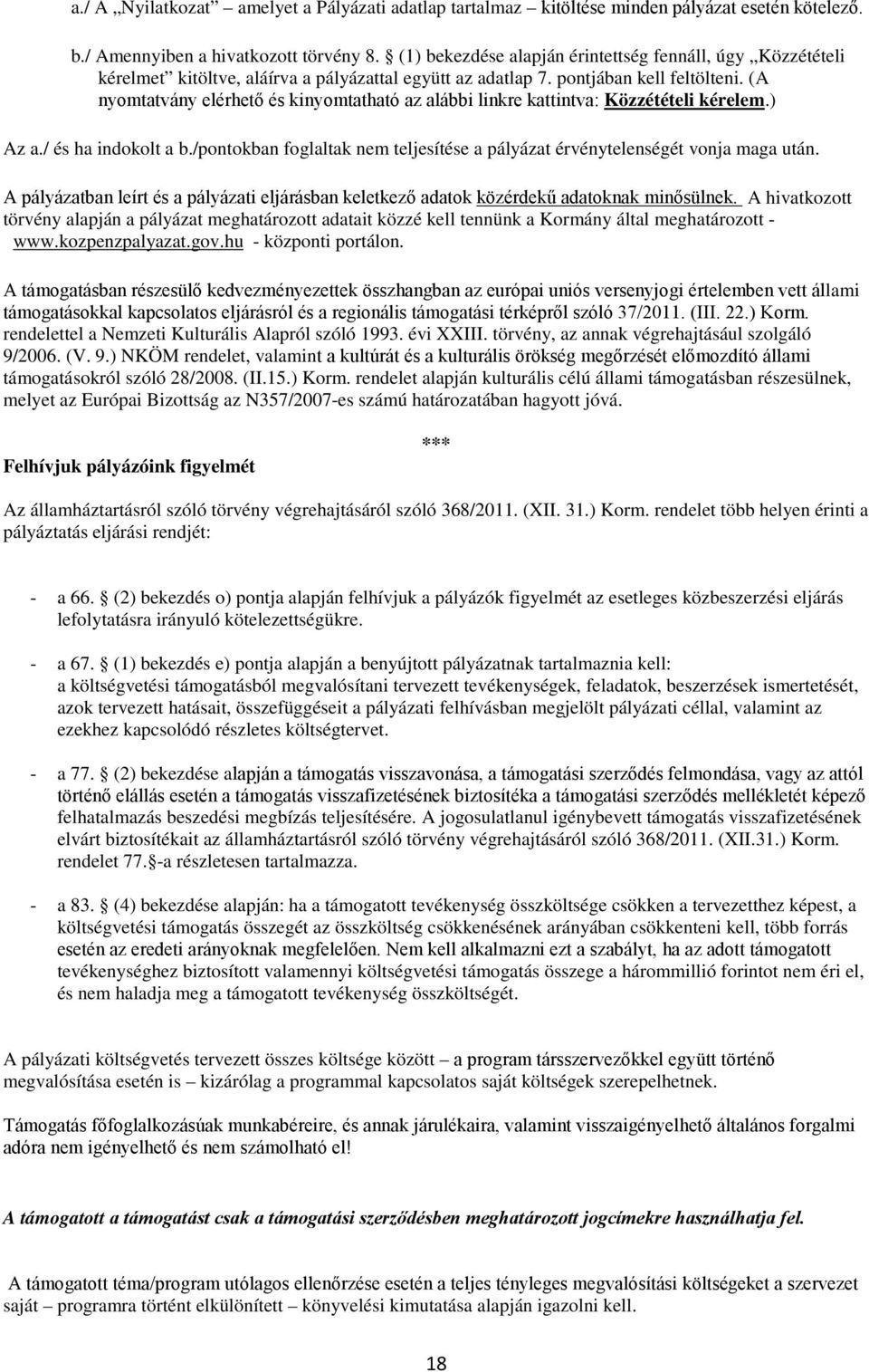 (A nyomtatvány elérhető és kinyomtatható az alábbi linkre kattintva: Közzétételi kérelem.) Az a./ és ha indokolt a b./pontokban foglaltak nem teljesítése a pályázat érvénytelenségét vonja maga után.