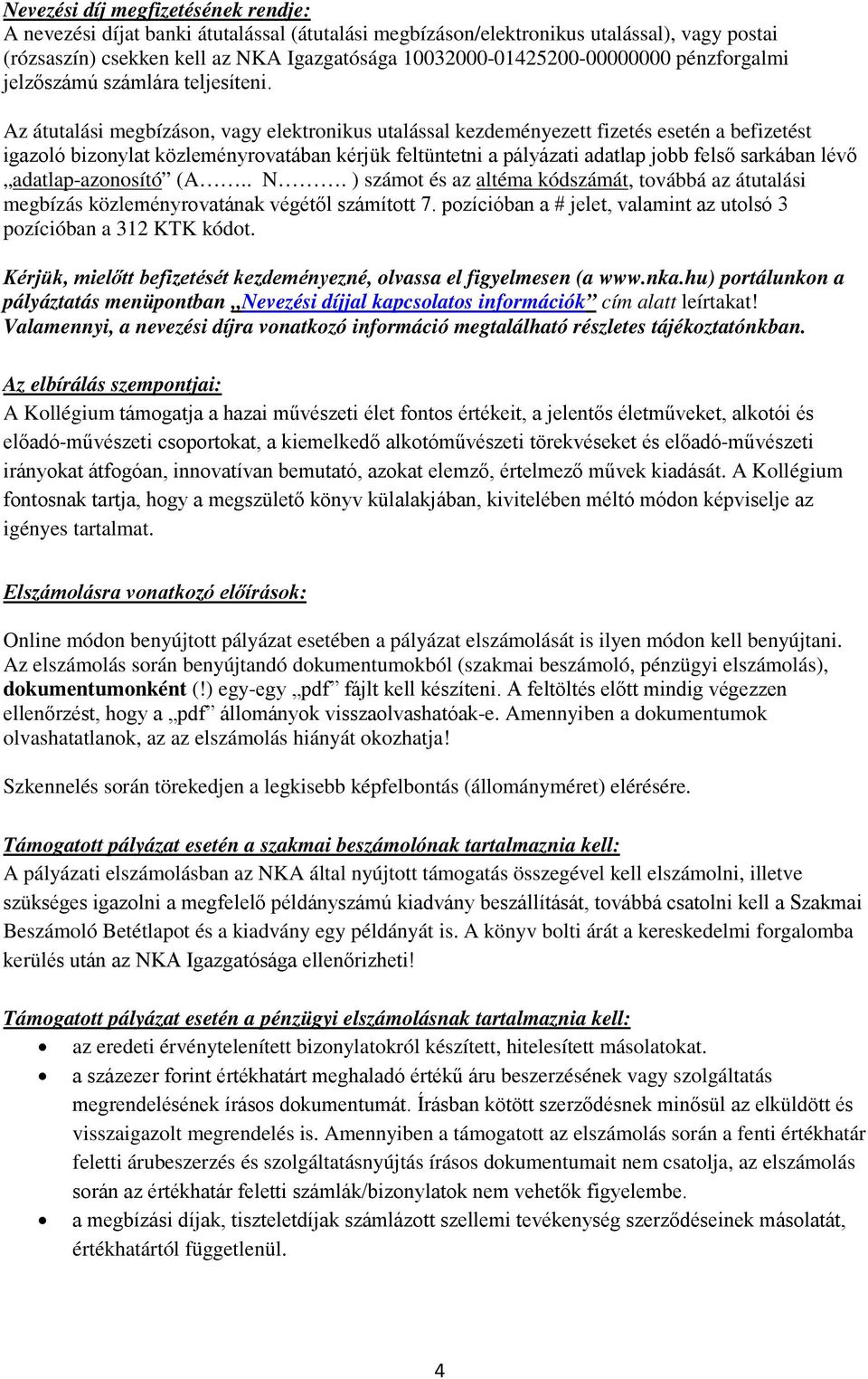 Az átutalási megbízáson, vagy elektronikus utalással kezdeményezett fizetés esetén a befizetést igazoló bizonylat közleményrovatában kérjük feltüntetni a pályázati adatlap jobb felső sarkában lévő