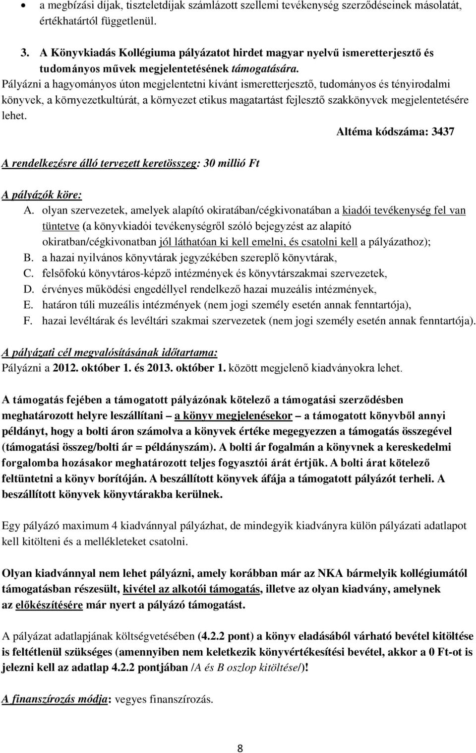 Pályázni a hagyományos úton megjelentetni kívánt ismeretterjesztő, tudományos és tényirodalmi könyvek, a környezetkultúrát, a környezet etikus magatartást fejlesztő szakkönyvek megjelentetésére lehet.