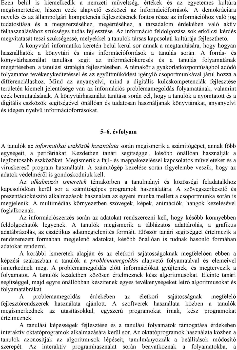 felhasználásához szükséges tudás fejlesztése. Az információ feldolgozása sok erkölcsi kérdés megvitatását teszi szükségessé, melyekkel a tanulók társas kapcsolati kultúrája fejleszthető.