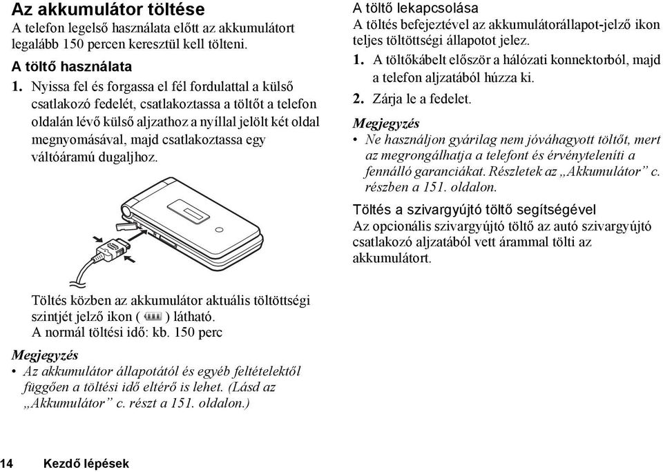 váltóáramú dugaljhoz. A töltő lekapcsolása A töltés befejeztével az akkumulátorállapot-jelző ikon teljes töltöttségi állapotot jelez. 1.