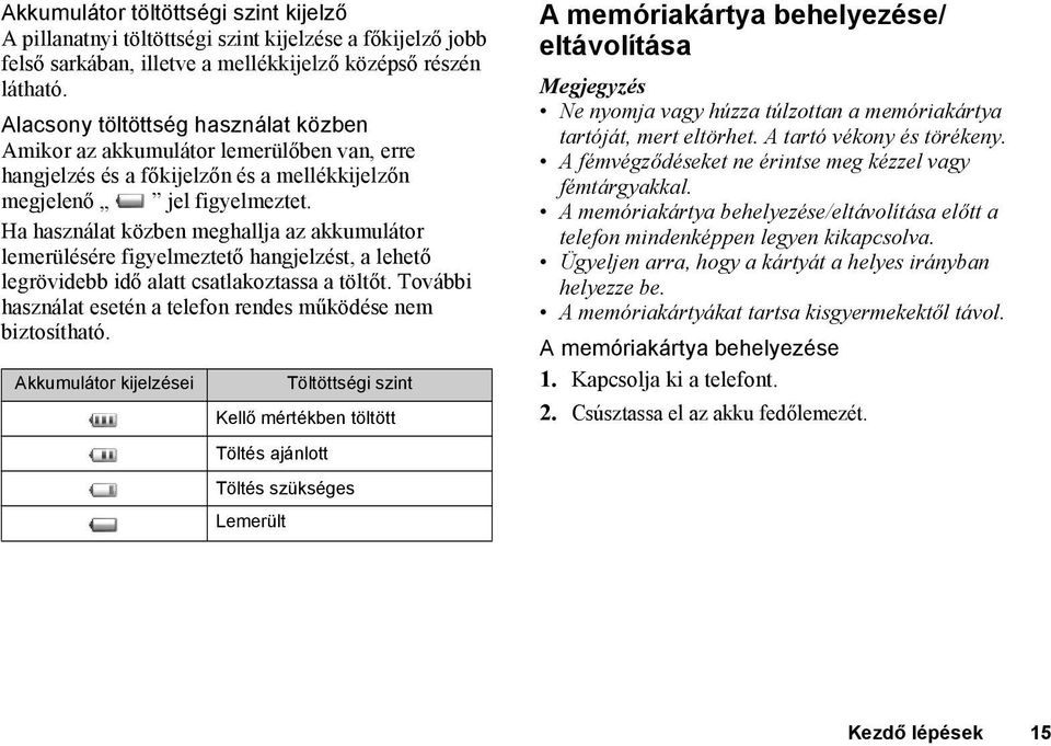 Ha használat közben meghallja az akkumulátor lemerülésére figyelmeztető hangjelzést, a lehető legrövidebb idő alatt csatlakoztassa a töltőt.