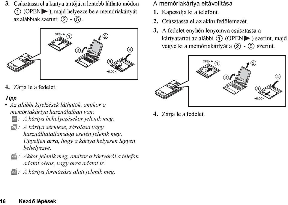 Tipp Az alábbi kijelzések láthatók, amikor a memóriakártya használatban van: : A kártya behelyezésekor jelenik meg. : A kártya sérülése, zárolása vagy használhatatlansága esetén jelenik meg.