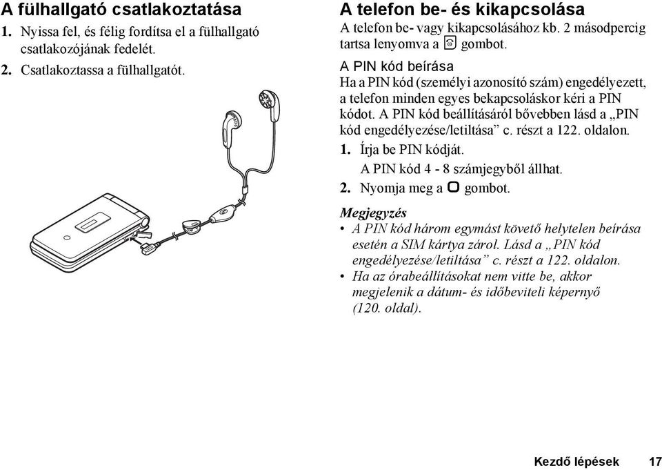 A PIN kód beírása Ha a PIN kód (személyi azonosító szám) engedélyezett, a telefon minden egyes bekapcsoláskor kéri a PIN kódot.