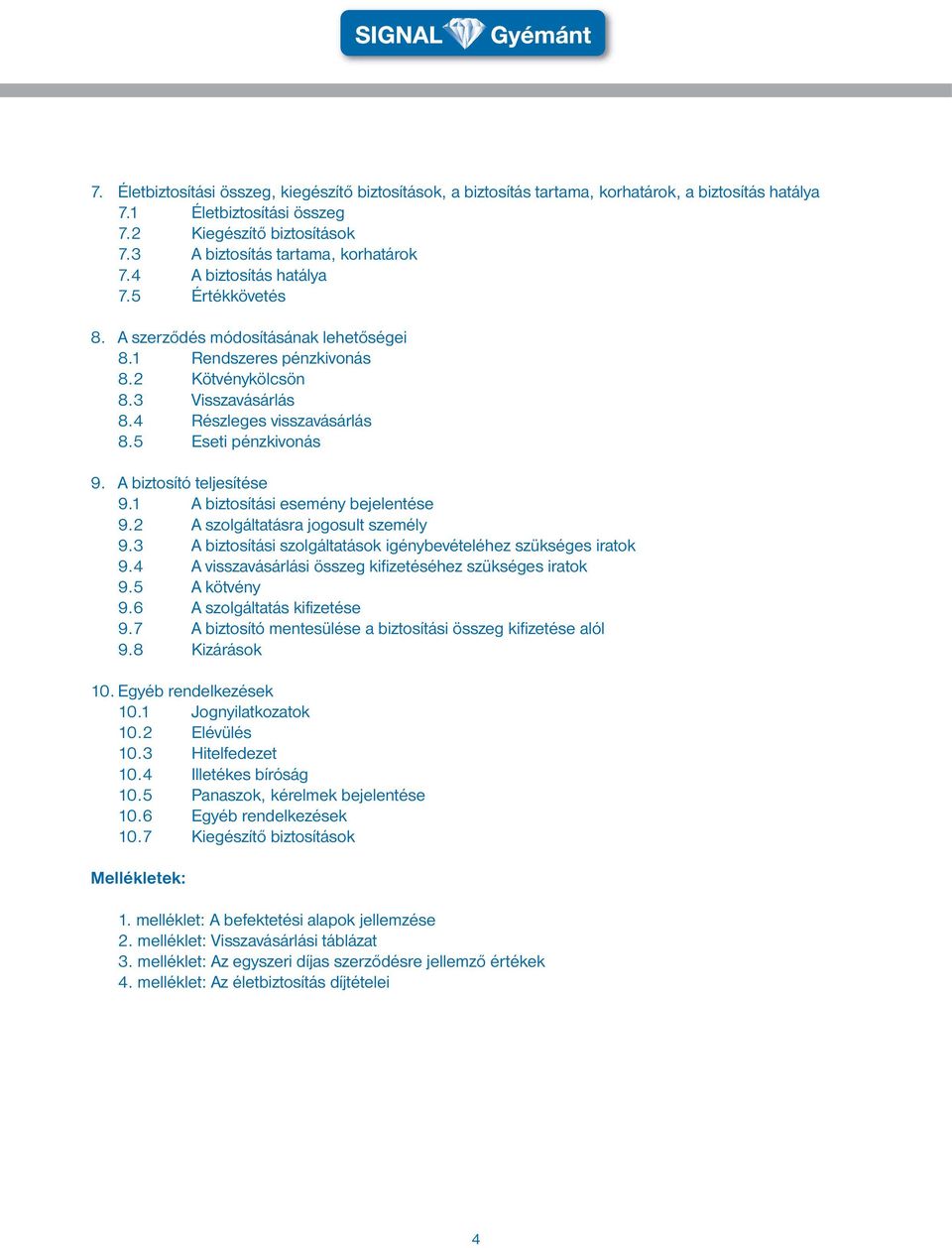 4 Részleges visszavásárlás 8.5 Eseti pénzkivonás 9. A biztosító teljesítése 9.1 A biztosítási esemény bejelentése 9.2 A szolgáltatásra jogosult személy 9.