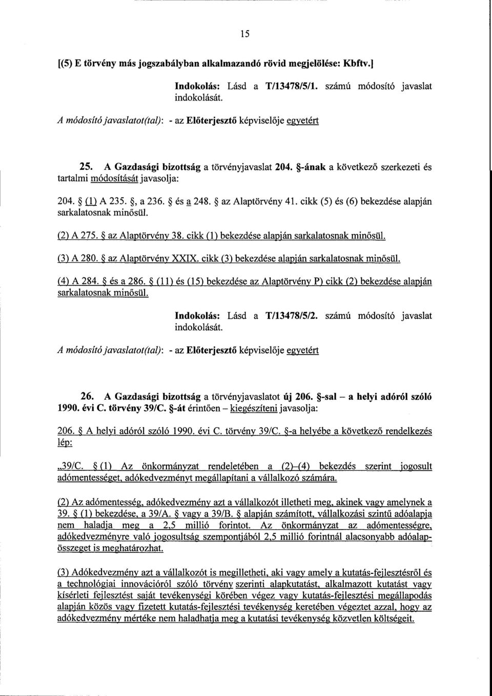 -ának а következő szerkezeti és tartalmi módosítását javasolja : 204. W А 235., а 236. és а 248. az Alaptörvény 41. cikk (5) és (6) bekezdése alapján sarkalatosnak minősül. (2)А 275.