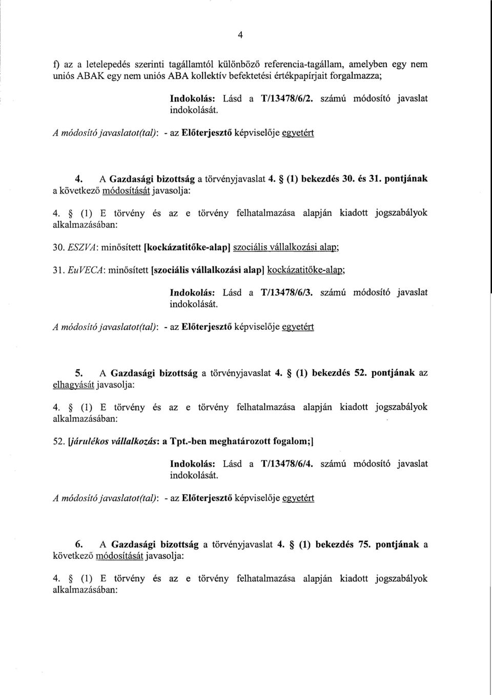 pontjának а következő módosítását javasolja : 4. (1) Е törvény és az е törvény felhatalmazása alapján kiadott ogszabályo k alkalmazásában : 30.