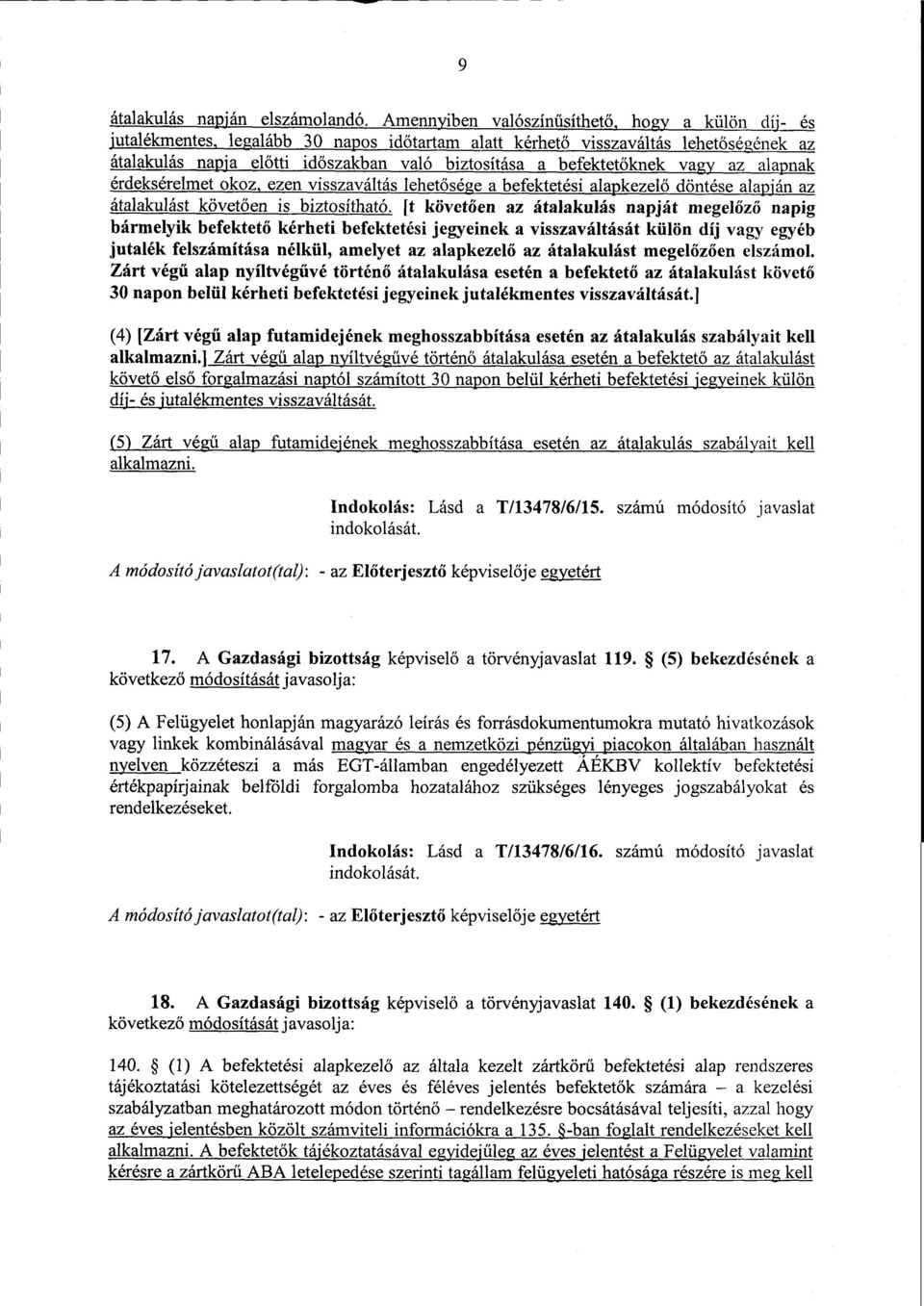 befektet őknek vagy az alapnak érdeksérelmet okoz, ezen visszaváltás lehetőseа befektetési alapkezel ő döntése alapján az átalakulást követ ően is biztosítható.