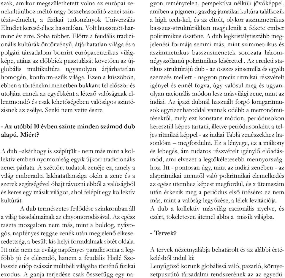 Előtte a feudális tradicionális kultúrák öntörvényű, átjárhatatlan világa és a polgári társadalom bornirt európacentrikus világképe, utána az előbbiek pusztulását követően az újglobális multikultúra