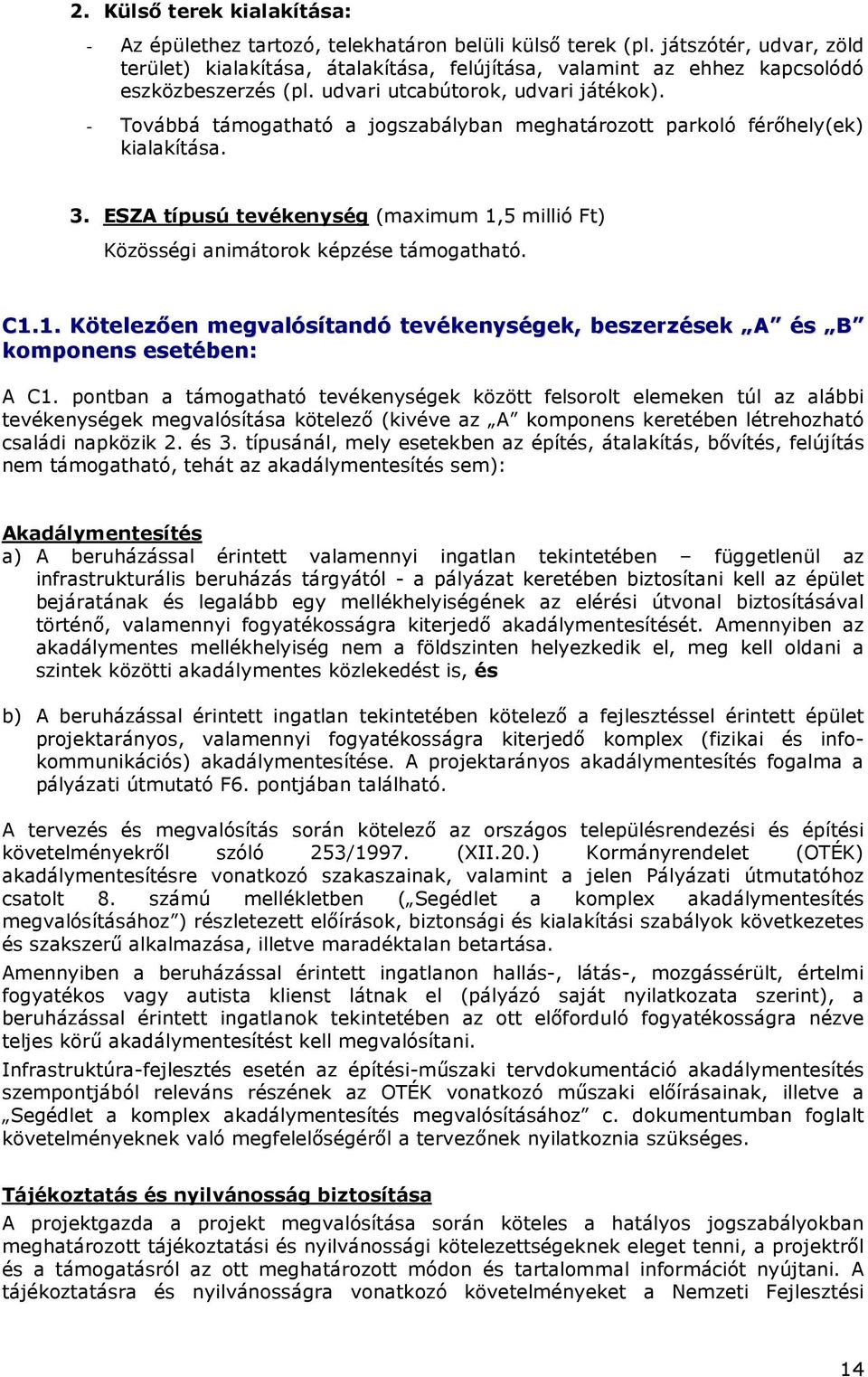 - Továbbá támogatható a jogszabályban meghatározott parkoló férıhely(ek) kialakítása. 3. ESZA típusú tevékenység (maximum 1,