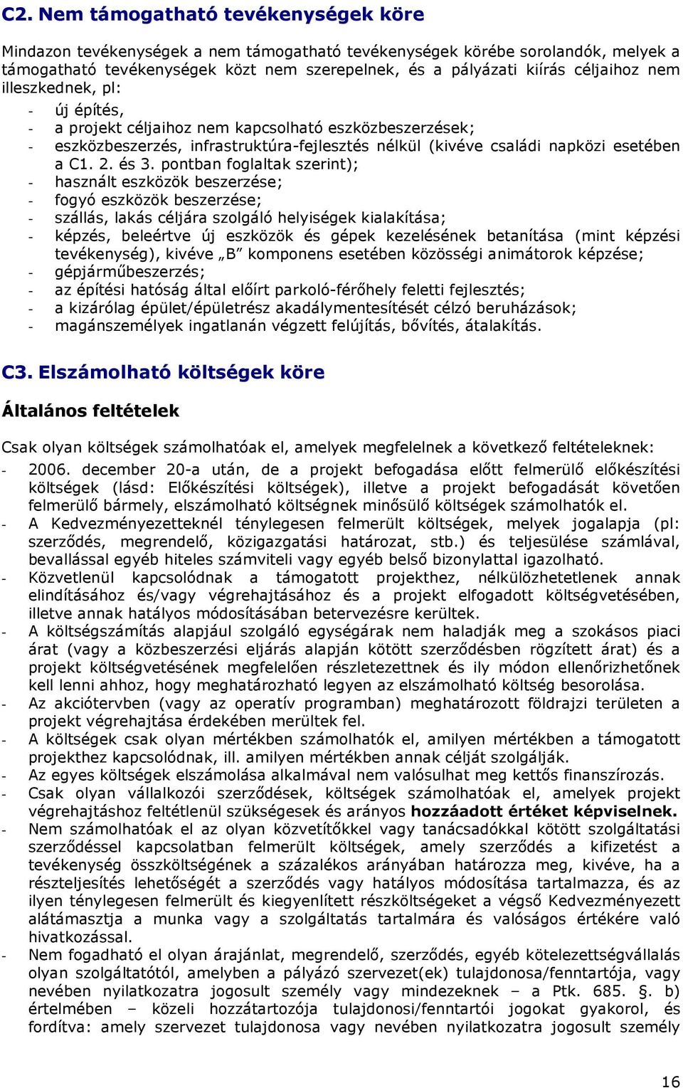 és 3. pontban foglaltak szerint); - használt eszközök beszerzése; - fogyó eszközök beszerzése; - szállás, lakás céljára szolgáló helyiségek kialakítása; - képzés, beleértve új eszközök és gépek