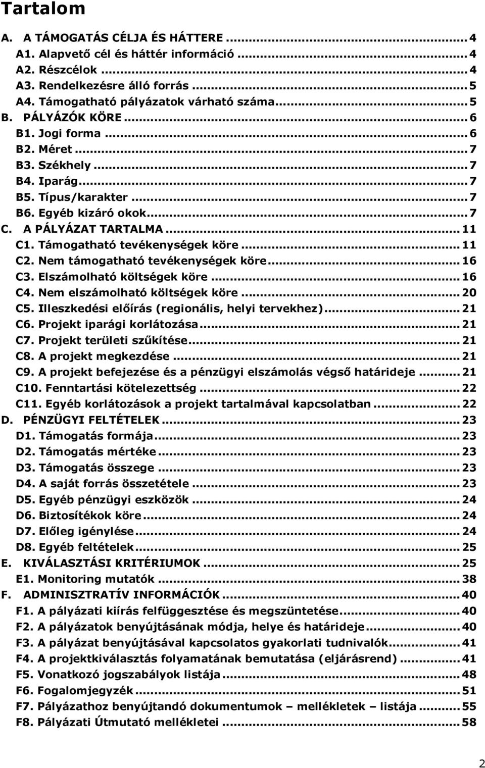 ..11 C2. Nem támogatható tevékenységek köre...16 C3. Elszámolható költségek köre...16 C4. Nem elszámolható költségek köre...20 C5. Illeszkedési elıírás (regionális, helyi tervekhez)...21 C6.