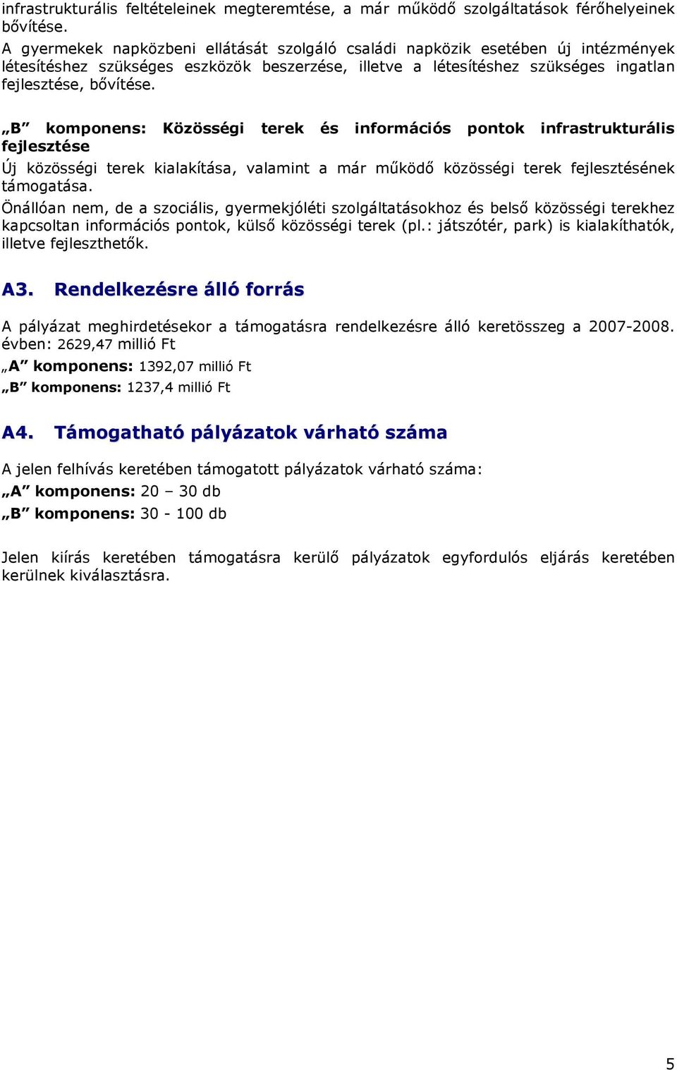 B komponens: Közösségi terek és információs pontok infrastrukturális fejlesztése Új közösségi terek kialakítása, valamint a már mőködı közösségi terek fejlesztésének támogatása.