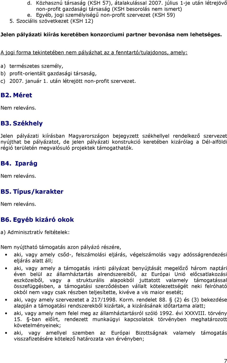 A jogi forma tekintetében nem pályázhat az a fenntartó/tulajdonos, amely: a) természetes személy, b) profit-orientált gazdasági társaság, c) 2007. január 1. után létrejött non-profit szervezet. B2.