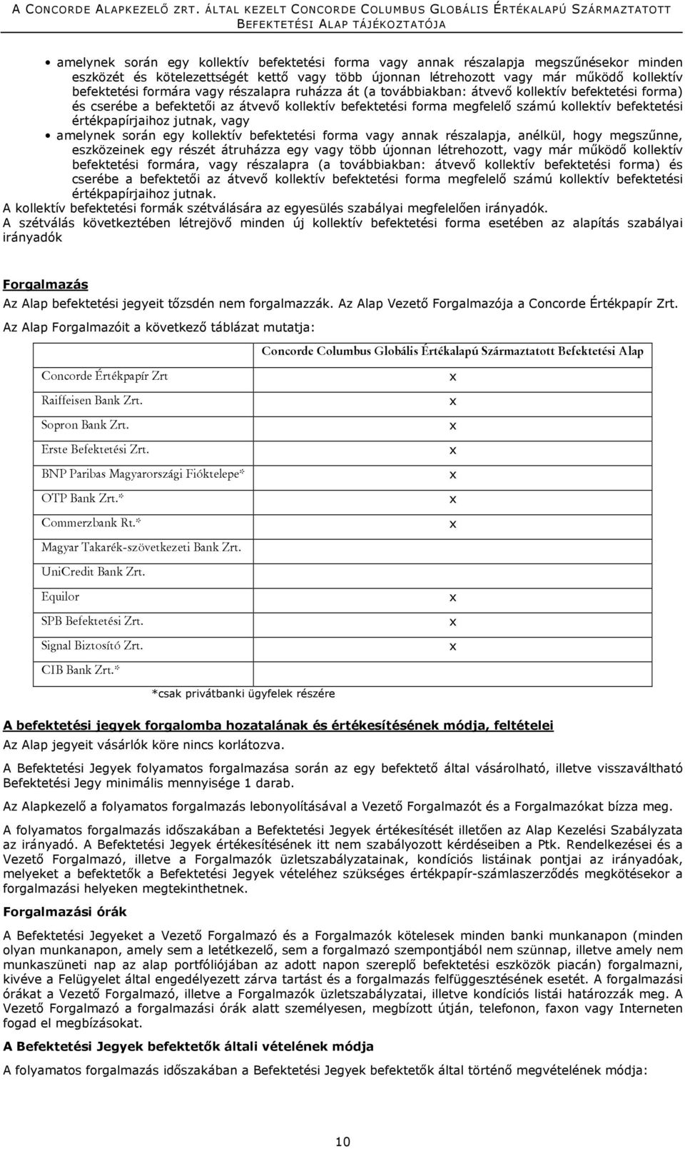 jutnak, vagy amelynek során egy kollektív befektetési forma vagy annak részalapja, anélkül, hogy megszűnne, eszközeinek egy részét átruházza egy vagy több újonnan létrehozott, vagy már működő