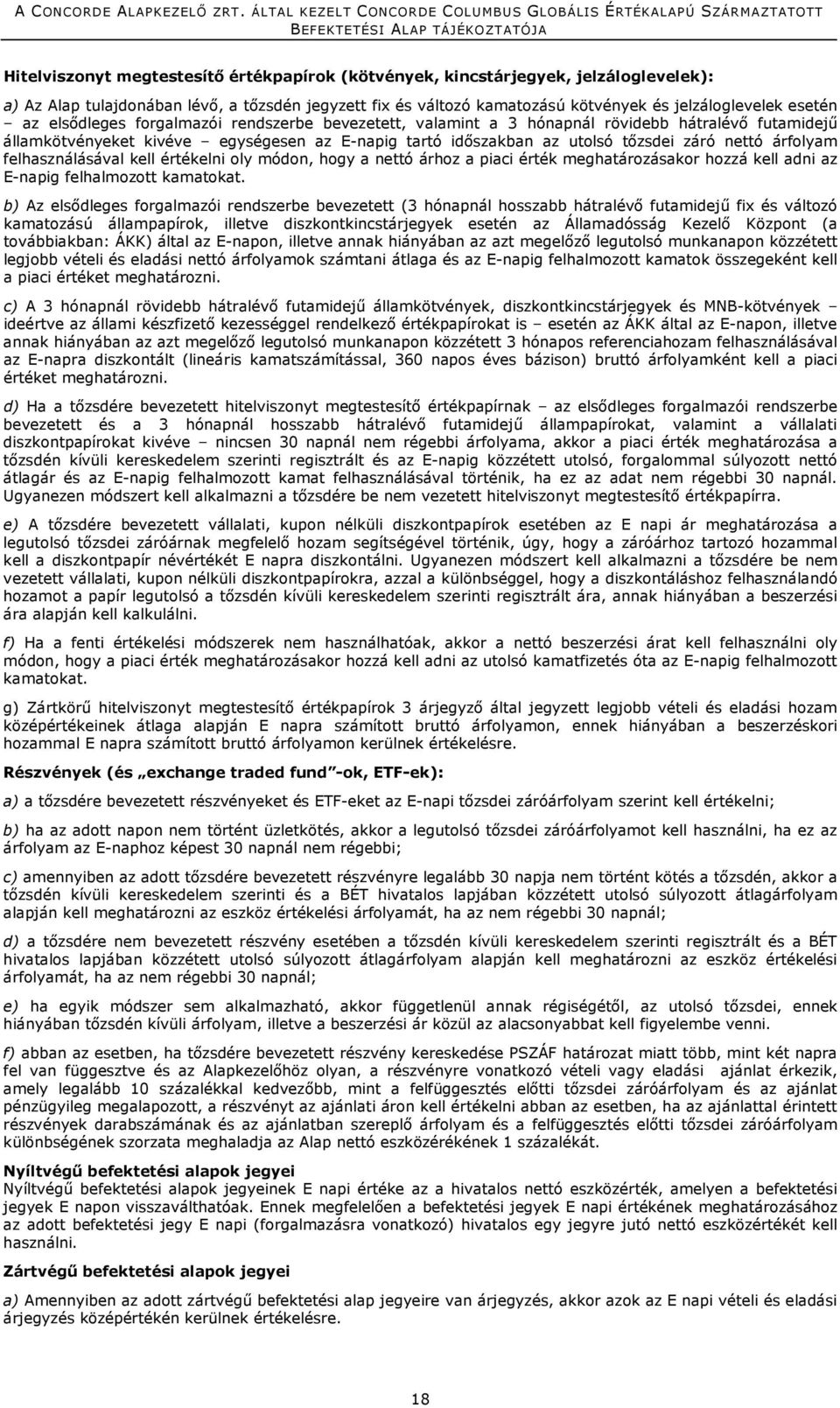 felhasználásával kell értékelni oly módon, hogy a nettó árhoz a piaci érték meghatározásakor hozzá kell adni az E-napig felhalmozott kamatokat.