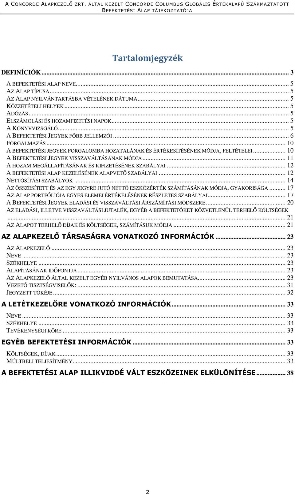 .. 10 A BEFEKTETÉSI JEGYEK VISSZAVÁLTÁSÁNAK MÓDJA... 11 A HOZAM MEGÁLLAPÍTÁSÁNAK ÉS KIFIZETÉSÉNEK SZABÁLYAI... 12 A BEFEKTETÉSI ALAP KEZELÉSÉNEK ALAPVETŐ SZABÁLYAI... 12 NETTÓSÍTÁSI SZABÁLYOK.