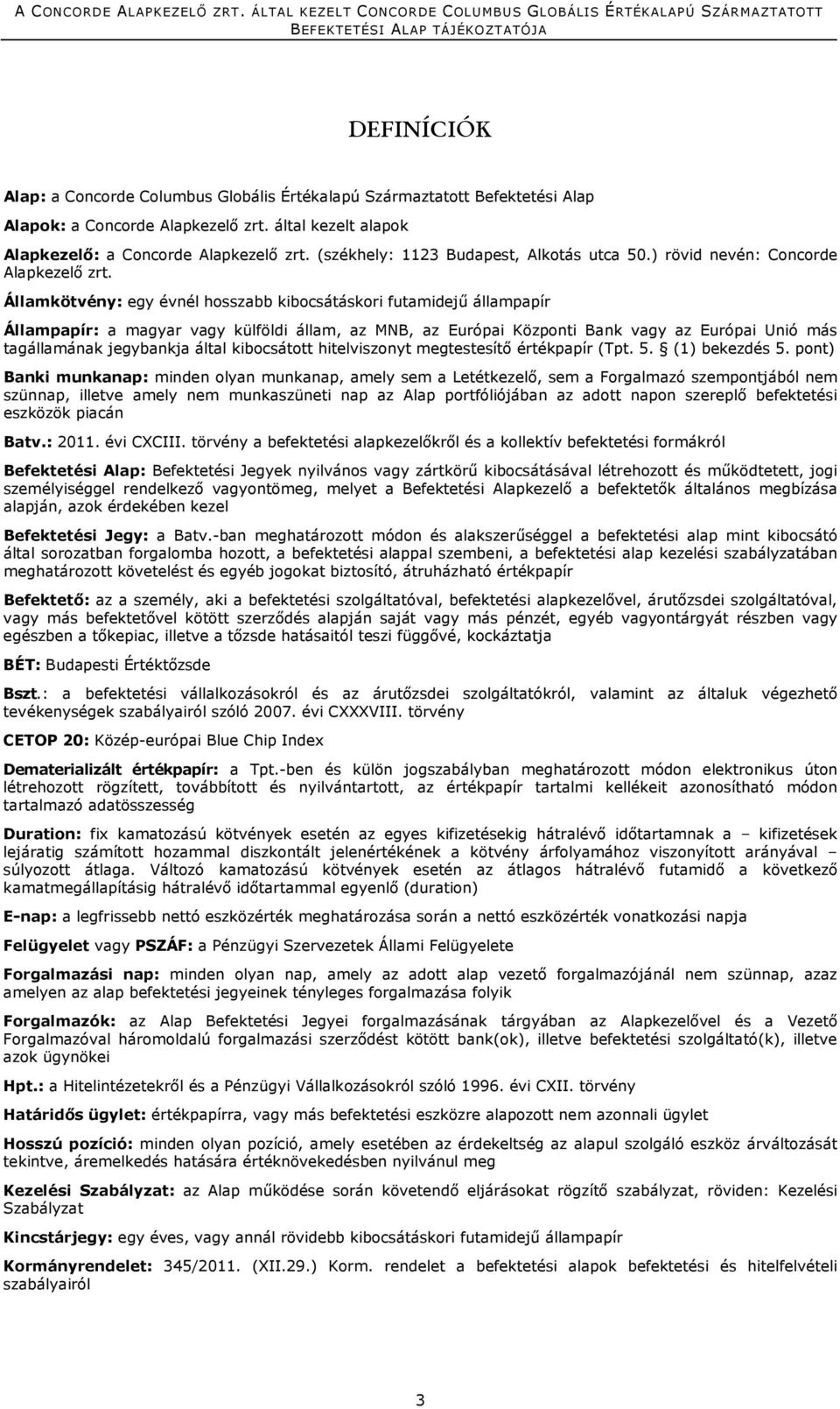 Államkötvény: egy évnél hosszabb kibocsátáskori futamidejű állampapír Állampapír: a magyar vagy külföldi állam, az MNB, az Európai Központi Bank vagy az Európai Unió más tagállamának jegybankja által