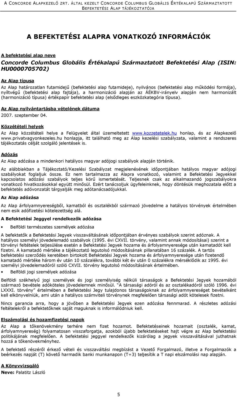 (harmonizáció típusa) értékpapír befektetési alap (elsődleges eszközkategória típusa). Az Alap nyilvántartásba vételének dátuma 2007. szeptember 04.