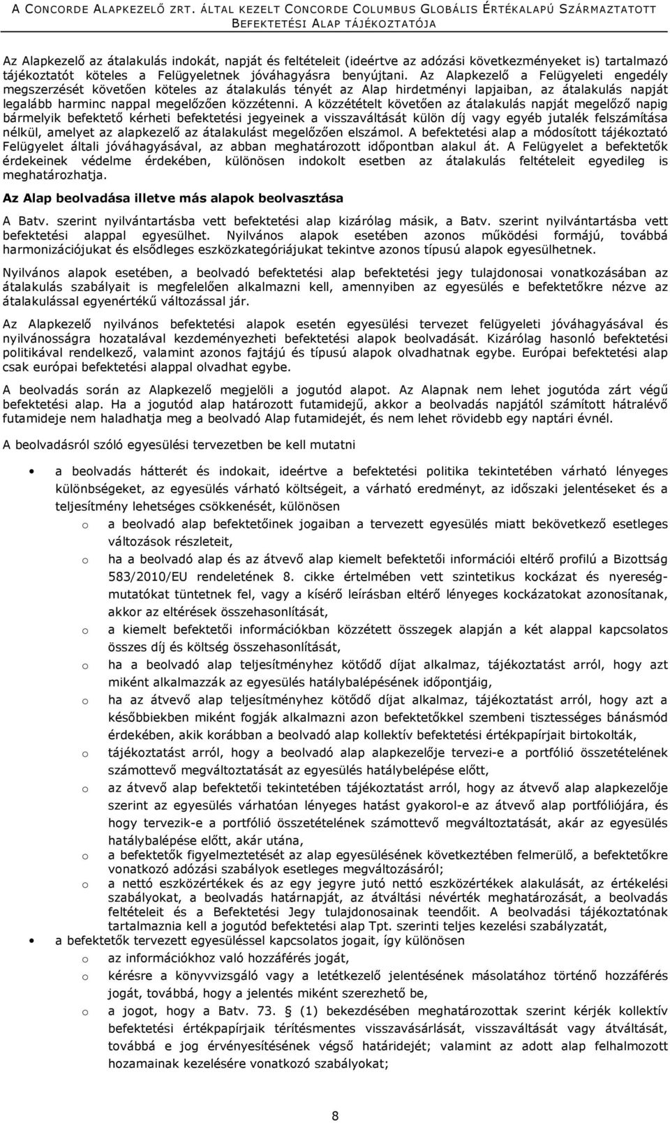 A közzétételt követően az átalakulás napját megelőző napig bármelyik befektető kérheti befektetési jegyeinek a visszaváltását külön díj vagy egyéb jutalék felszámítása nélkül, amelyet az alapkezelő