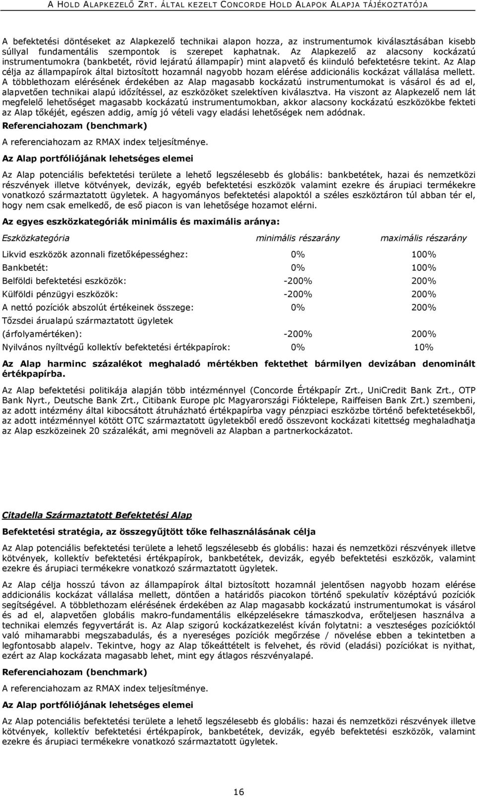 Az Alap célja az állampapírok által biztosított hozamnál nagyobb hozam elérése addicionális kockázat vállalása mellett.