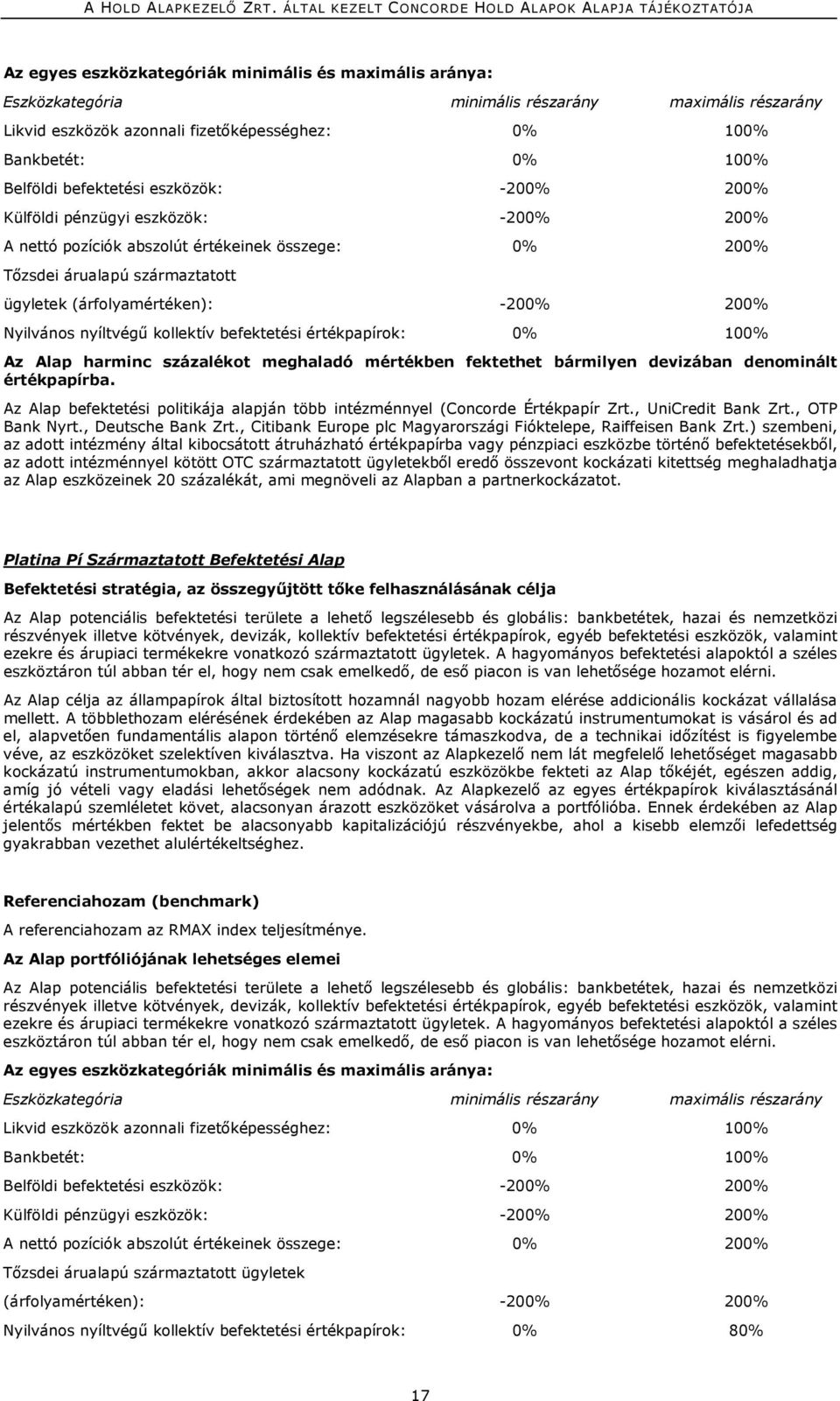 Nyilvános nyíltvégű kollektív befektetési értékpapírok: 0% 100% Az Alap harminc százalékot meghaladó mértékben fektethet bármilyen devizában denominált értékpapírba.