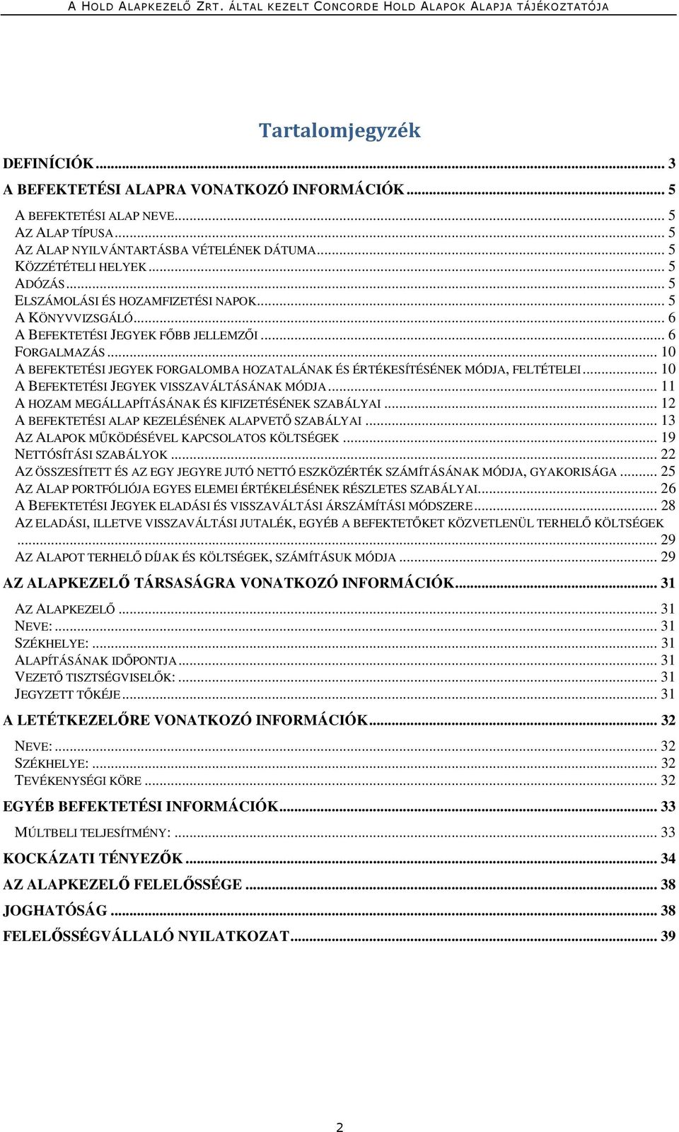 .. 10 A BEFEKTETÉSI JEGYEK FORGALOMBA HOZATALÁNAK ÉS ÉRTÉKESÍTÉSÉNEK MÓDJA, FELTÉTELEI... 10 A BEFEKTETÉSI JEGYEK VISSZAVÁLTÁSÁNAK MÓDJA... 11 A HOZAM MEGÁLLAPÍTÁSÁNAK ÉS KIFIZETÉSÉNEK SZABÁLYAI.