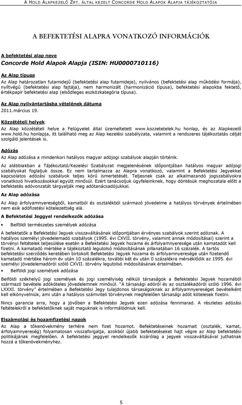 eszközkategória típusa). Az Alap nyilvántartásba vételének dátuma 2011.március 19. Közzétételi helyek Az Alap közzétételi helye a Felügyelet által üzemeltetett www.kozzetetelek.