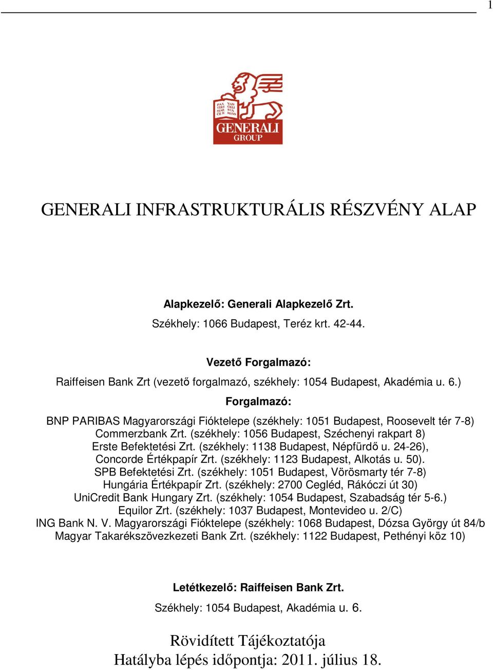 ) Forgalmazó: BNP PARIBAS Magyarországi Fióktelepe (székhely: 1051 Budapest, Roosevelt tér 7-8) Commerzbank Zrt. (székhely: 1056 Budapest, Széchenyi rakpart 8) Erste Befektetési Zrt.