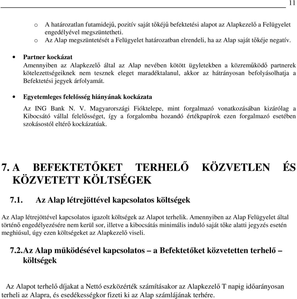 Partner kockázat Amennyiben az Alapkezelı által az Alap nevében kötött ügyletekben a közremőködı partnerek kötelezettségeiknek nem tesznek eleget maradéktalanul, akkor az hátrányosan befolyásolhatja