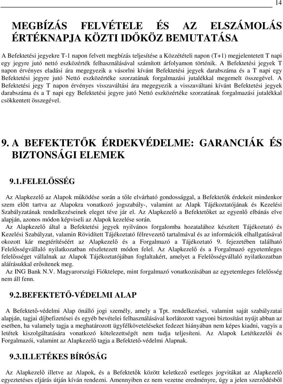 A Befektetési jegyek T napon érvényes eladási ára megegyezik a vásorlni kívánt Befektetési jegyek darabszáma és a T napi egy Befektetési jegyre jutó Nettó eszközértéke szorzatának forgalmazási