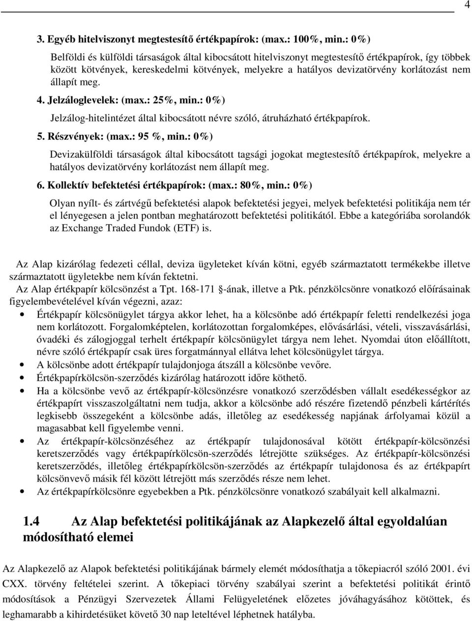 állapít meg. 4. Jelzáloglevelek: (max.: 25%, min.: 0%) Jelzálog-hitelintézet által kibocsátott névre szóló, átruházható értékpapírok. 5. Részvények: (max.: 95 %, min.