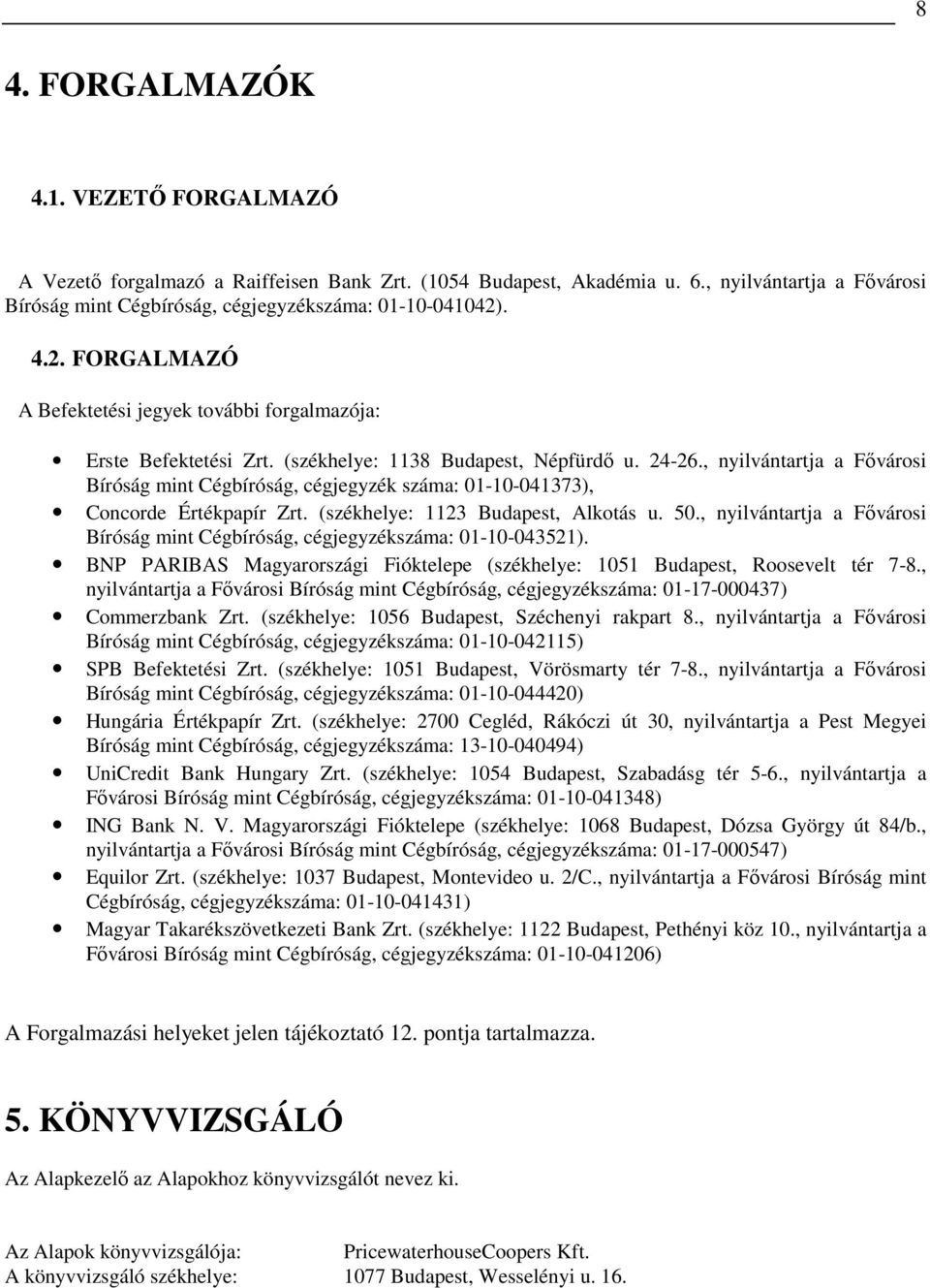 , nyilvántartja a Fıvárosi Bíróság mint Cégbíróság, cégjegyzék száma: 01-10-041373), Concorde Értékpapír Zrt. (székhelye: 1123 Budapest, Alkotás u. 50.